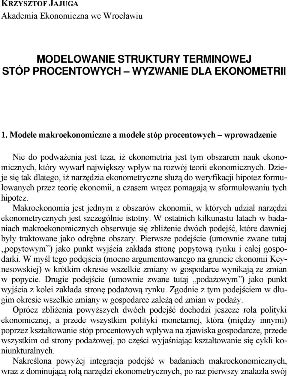 Dzieje się ak dlaego, iż narzędzia ekonomeryczne służą do weryfikacji hipoez formułowanych przez eorię ekonomii, a czasem wręcz pomagają w sformułowaniu ych hipoez.