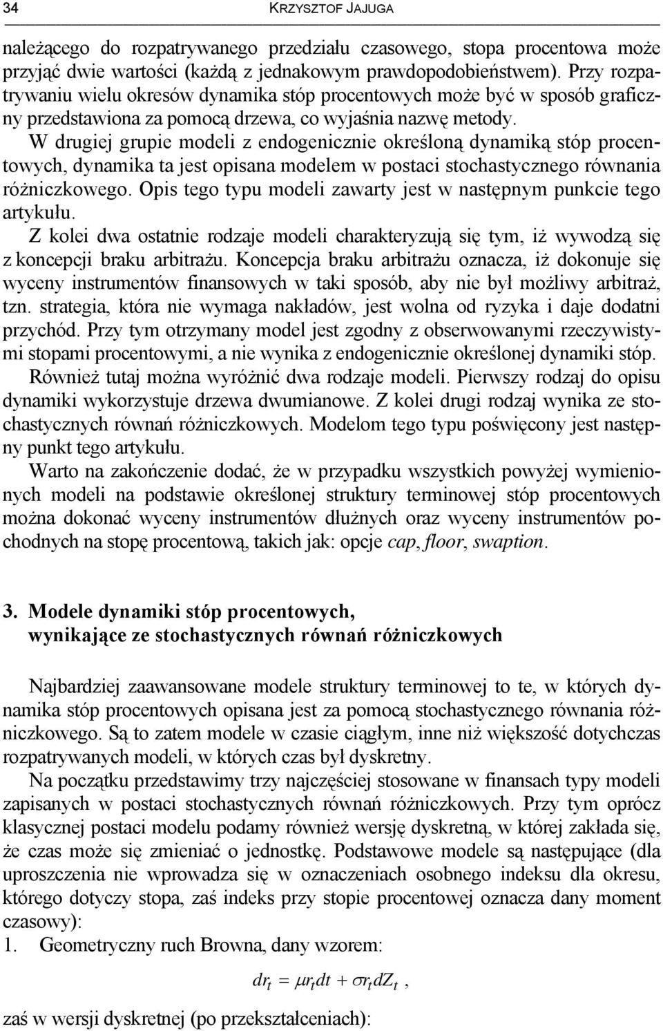 W drugiej grupie modeli z endogenicznie określoną dynamiką sóp procenowych, dynamika a jes opisana modelem w posaci sochasycznego równania różniczkowego.