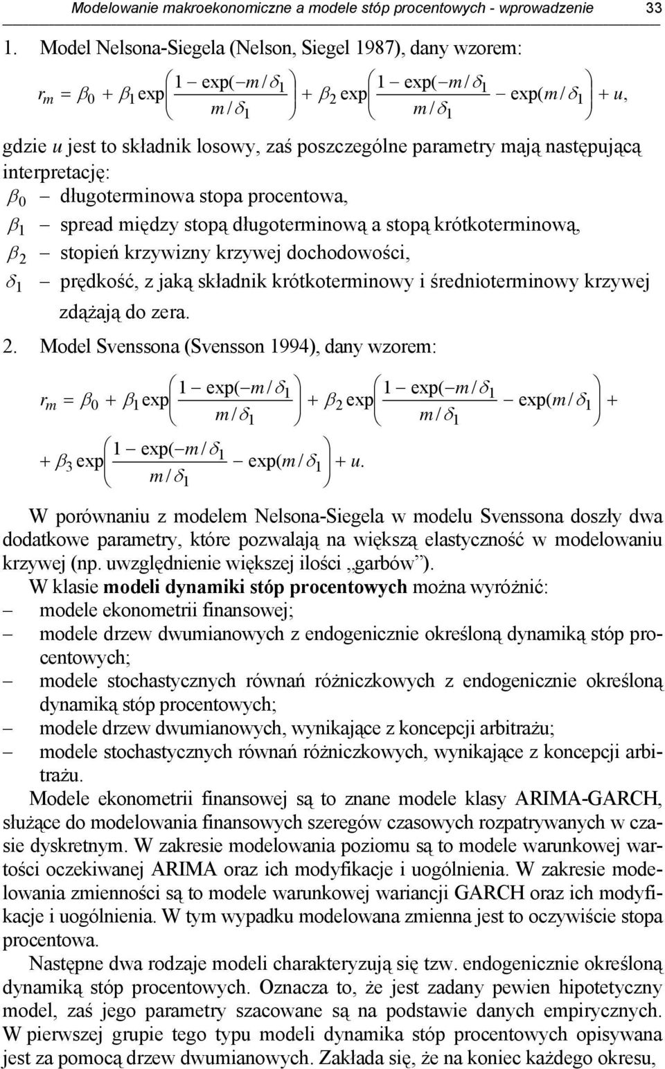 nasępującą inerpreację: β 0 długoerminowa sopa procenowa, β spread między sopą długoerminową a sopą krókoerminową, β 2 sopień krzywizny krzywej dochodowości, δ prędkość, z jaką składnik krókoerminowy