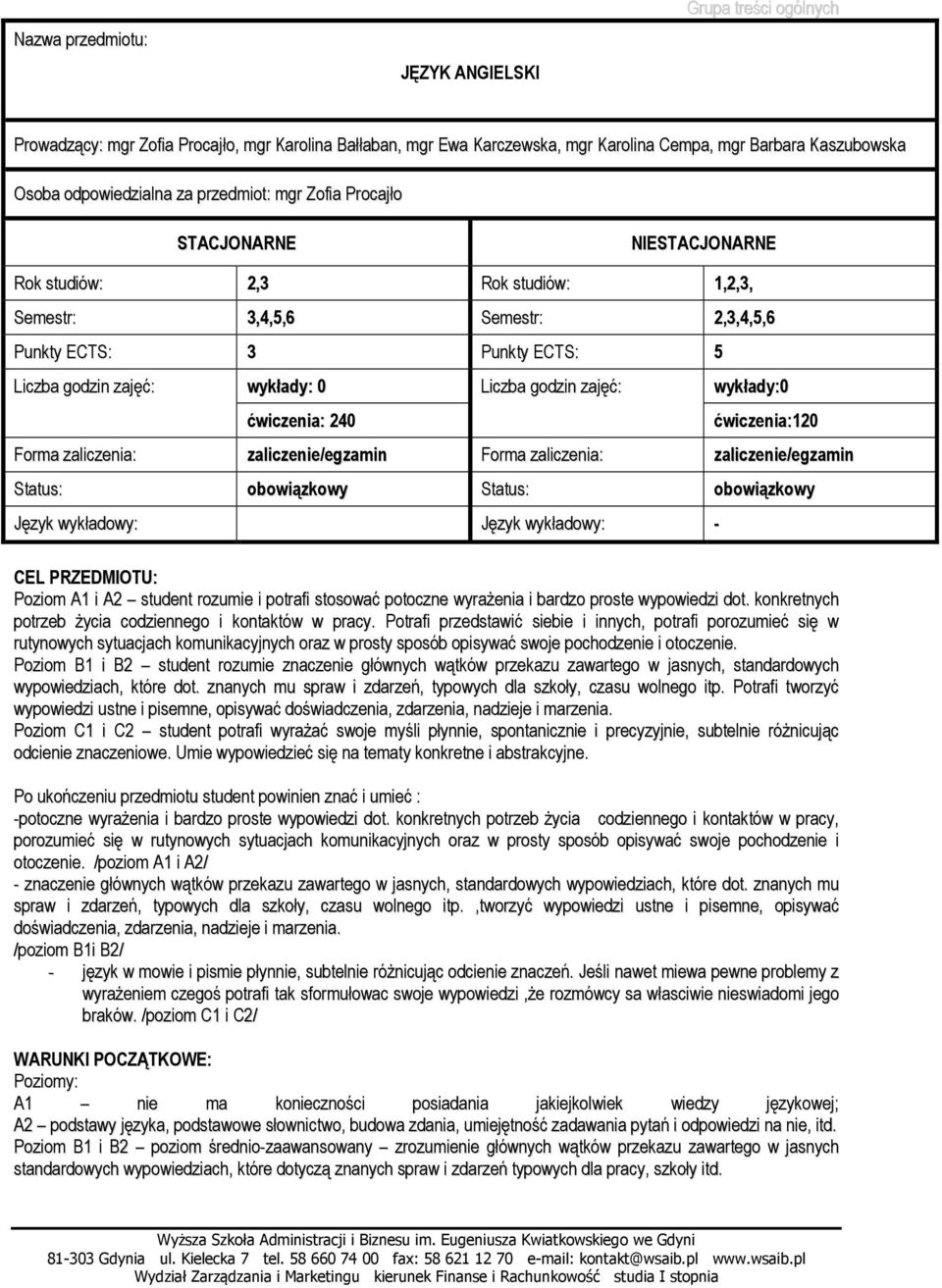 godzin zajęć: wykłady:0 ćwiczenia: 240 ćwiczenia:120 Forma zaliczenia: zaliczenie/egzamin Forma zaliczenia: zaliczenie/egzamin Status: obowiązkowy Status: obowiązkowy Język wykładowy: Język