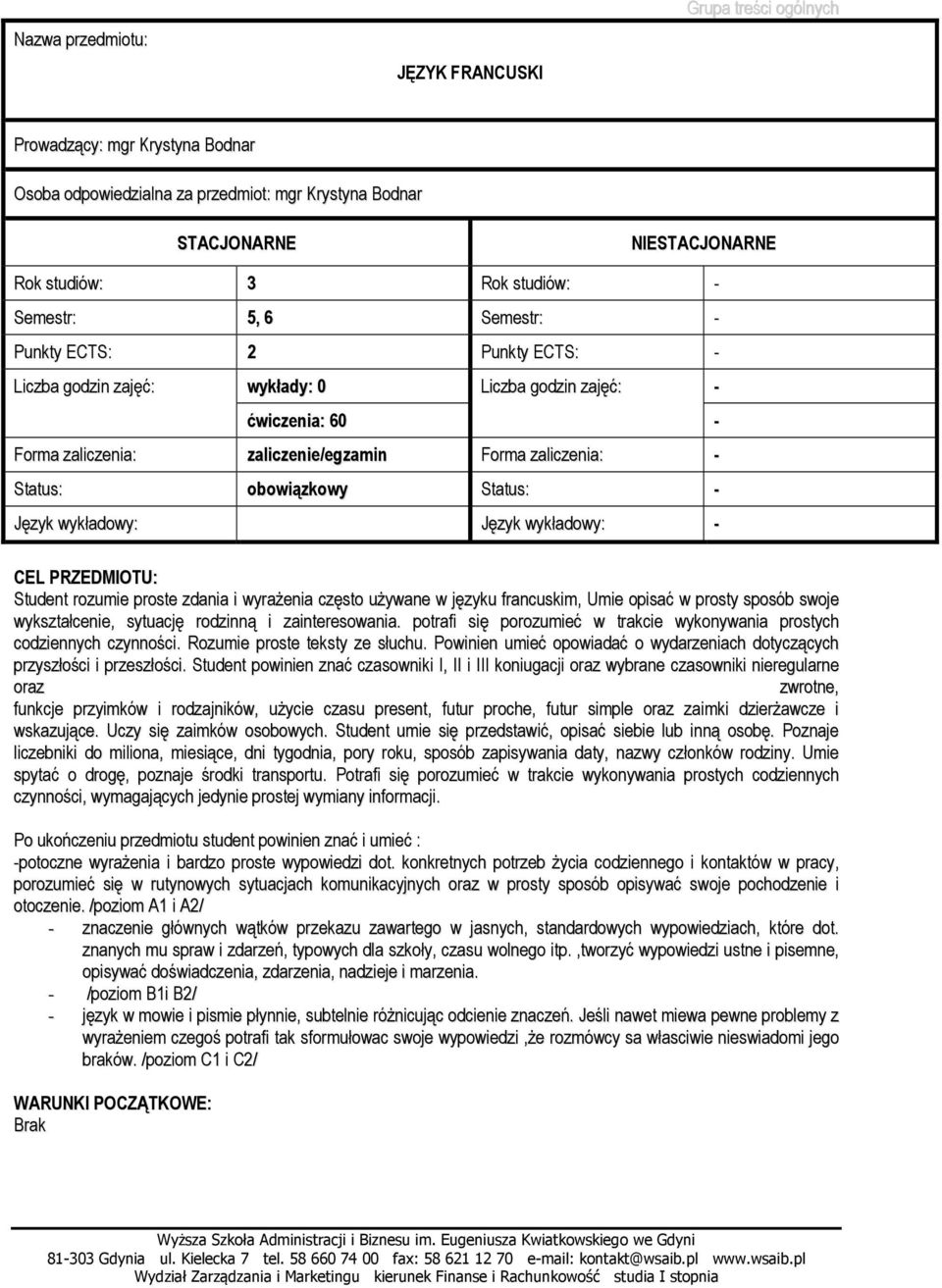 obowiązkowy Status: - Język wykładowy: Język wykładowy: - CEL PRZEDMIOTU: Student rozumie proste zdania i wyraŝenia często uŝywane w języku francuskim, Umie opisać w prosty sposób swoje