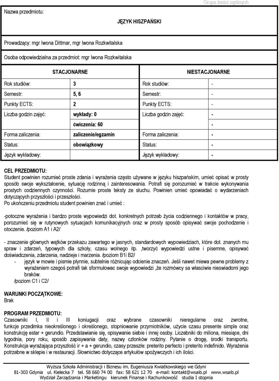 zaliczenia: - Status: obowiązkowy Status: - Język wykładowy: Język wykładowy: - CEL PRZEDMIOTU: Student powinien rozumieć proste zdania i wyraŝenia często uŝywane w języku hiszpańskim, umieć opisać w