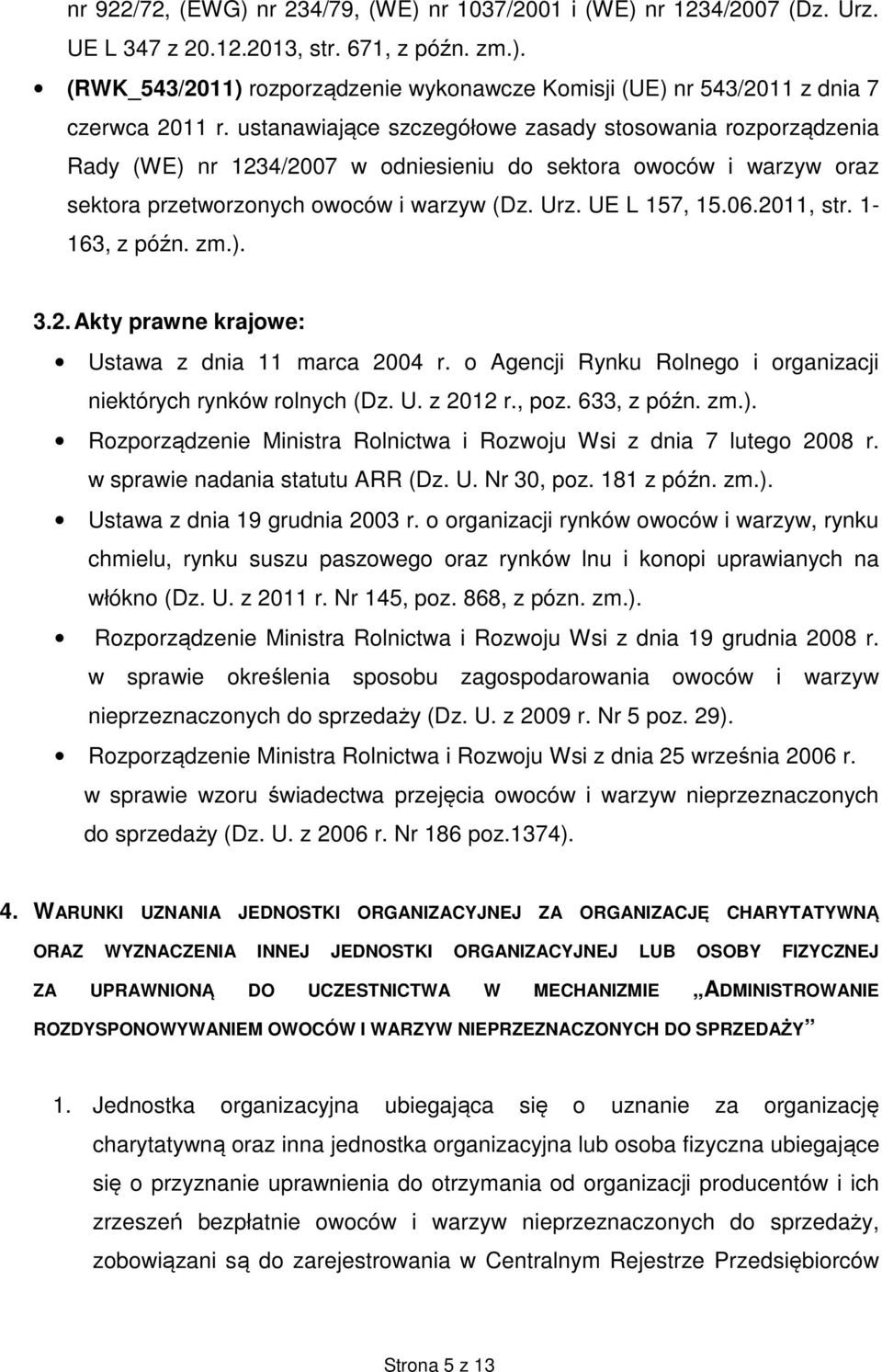 2011, str. 1-163, z późn. zm.). 3.2. Akty prawne krajowe: Ustawa z dnia 11 marca 2004 r. o Agencji Rynku Rolnego i organizacji niektórych rynków rolnych (Dz. U. z 2012 r., poz. 633, z późn. zm.). Rozporządzenie Ministra Rolnictwa i Rozwoju Wsi z dnia 7 lutego 2008 r.