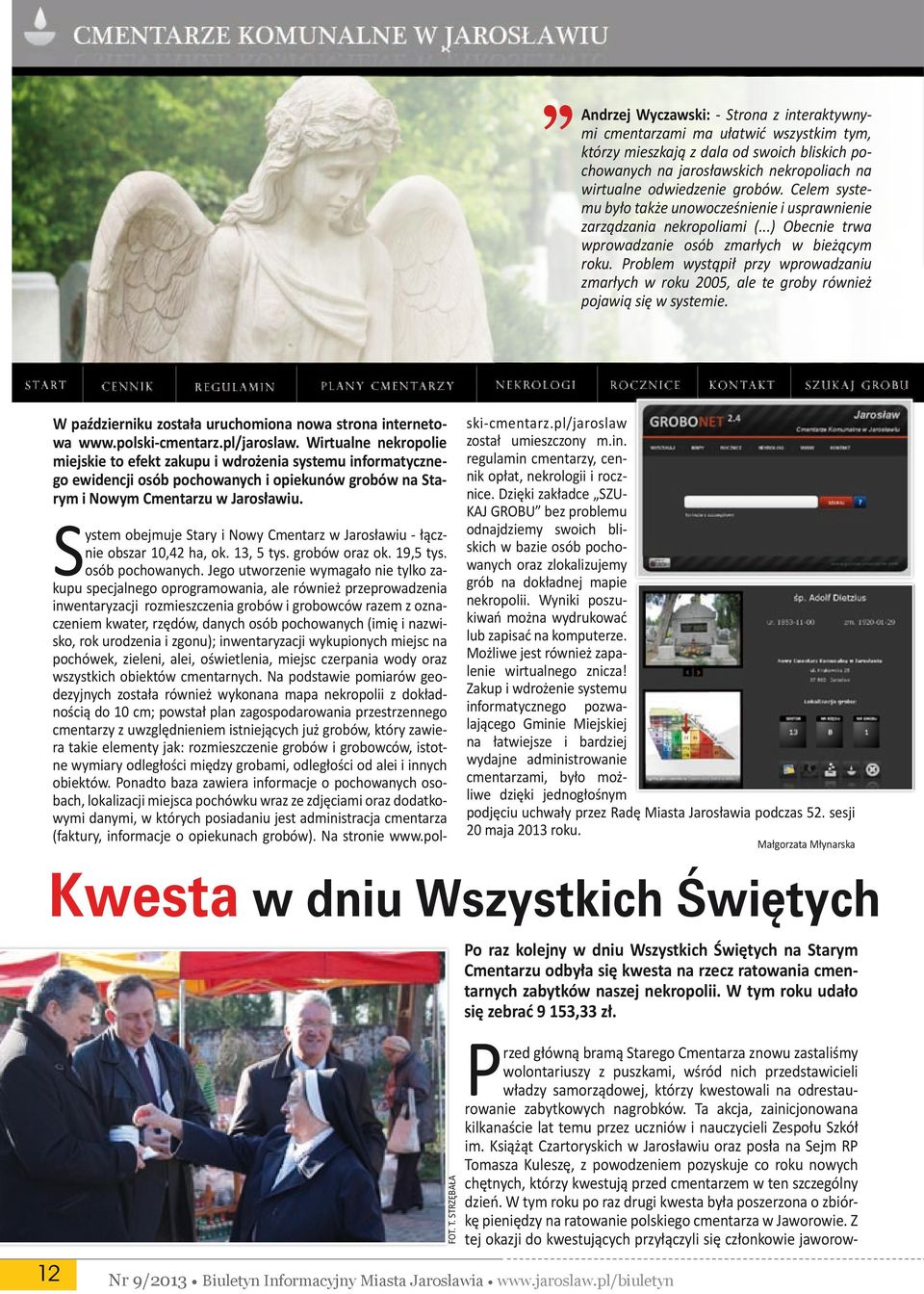 Problem wystąpił przy wprowadzaniu zmarłych w roku 2005, ale te groby również pojawią się w systemie. W październiku została uruchomiona nowa strona internetowa www.polski-cmentarz.pl/jaroslaw.