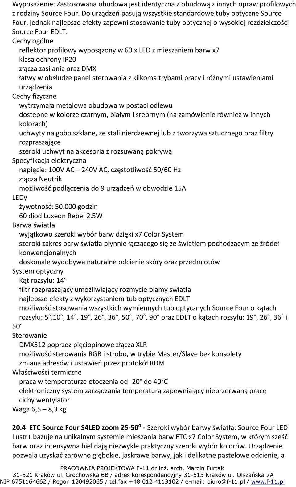 Cechy ogólne reflektor profilowy wyposązony w 60 x LED z mieszaniem barw x7 klasa ochrony IP20 złącza zasilania oraz DMX łatwy w obsłudze panel sterowania z kilkoma trybami pracy i różnymi