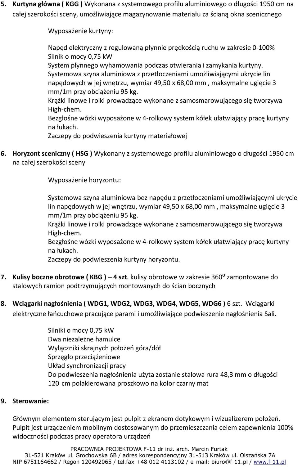 Systemowa szyna aluminiowa z przetłoczeniami umożliwiającymi ukrycie lin napędowych w jej wnętrzu, wymiar 49,50 x 68,00 mm, maksymalne ugięcie 3 mm/1m przy obciążeniu 95 kg.