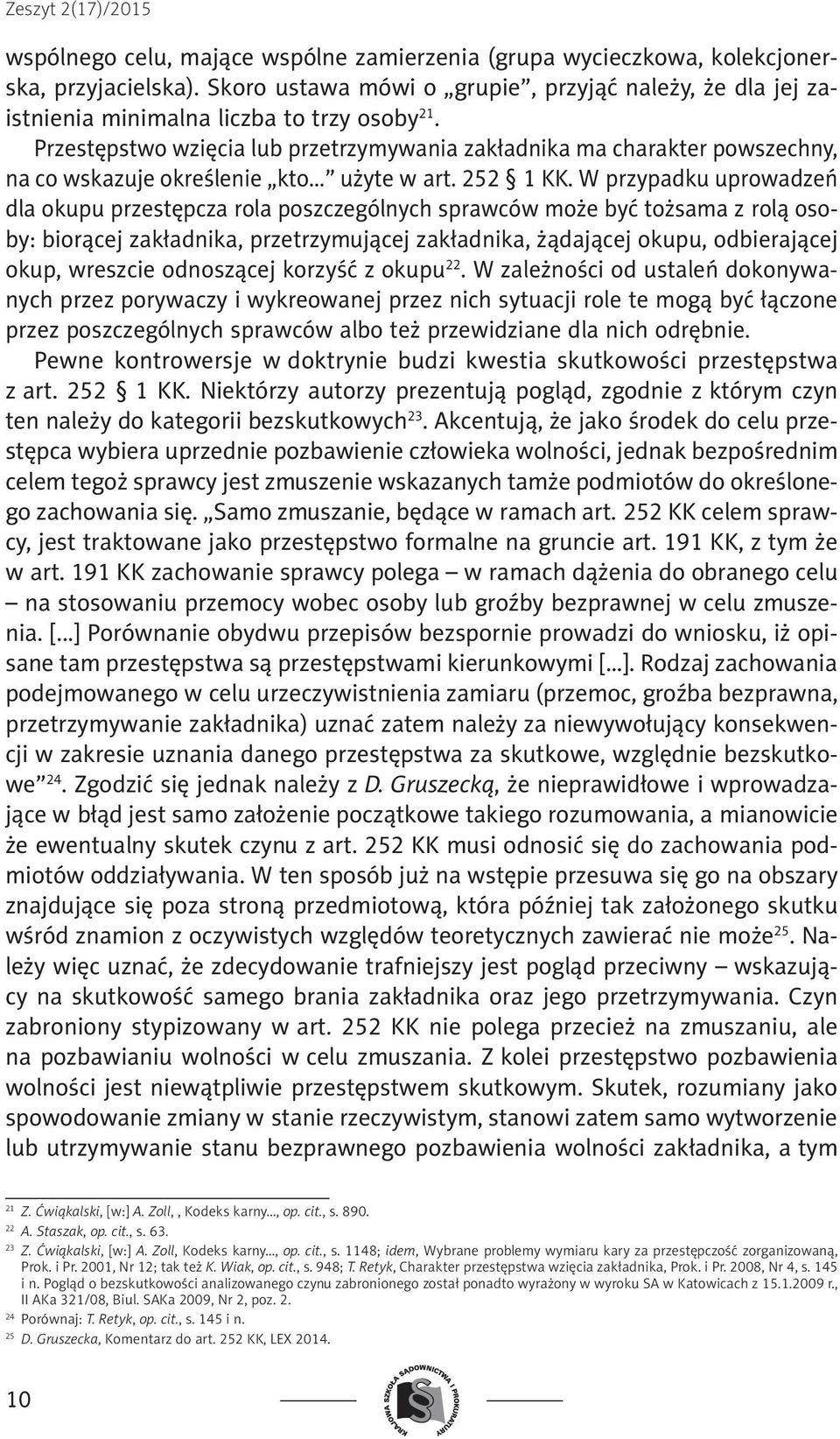 Przestępstwo wzięcia lub przetrzymywania zakładnika ma charakter powszechny, na co wskazuje określenie kto użyte w art. 252 1 KK.