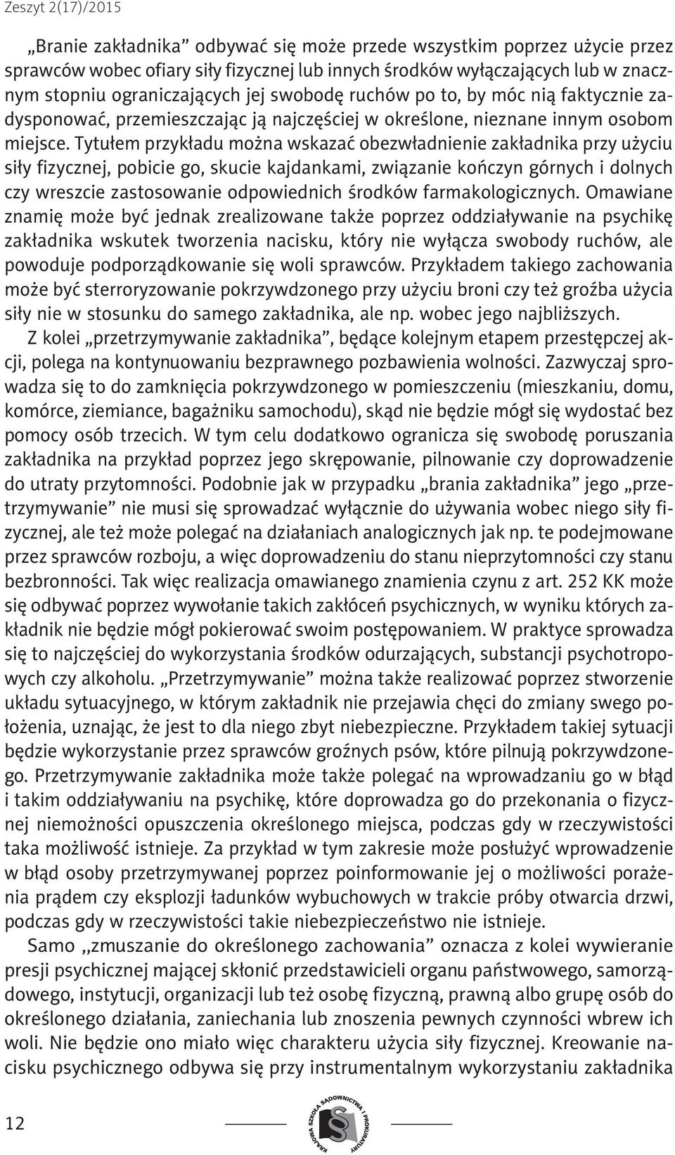 Tytułem przykładu można wskazać obezwładnienie zakładnika przy użyciu siły fizycznej, pobicie go, skucie kajdankami, związanie kończyn górnych i dolnych czy wreszcie zastosowanie odpowiednich środków