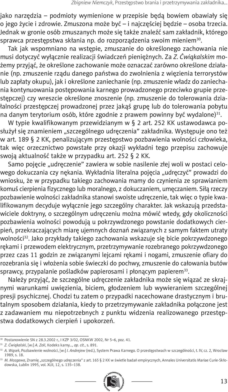 Tak jak wspomniano na wstępie, zmuszanie do określonego zachowania nie musi dotyczyć wyłącznie realizacji świadczeń pieniężnych. Za Z.