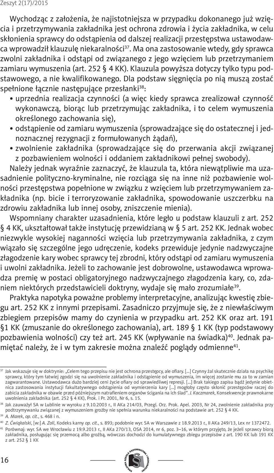 Ma ona zastosowanie wtedy, gdy sprawca zwolni zakładnika i odstąpi od związanego z jego wzięciem lub przetrzymaniem zamiaru wymuszenia (art. 252 4 KK).