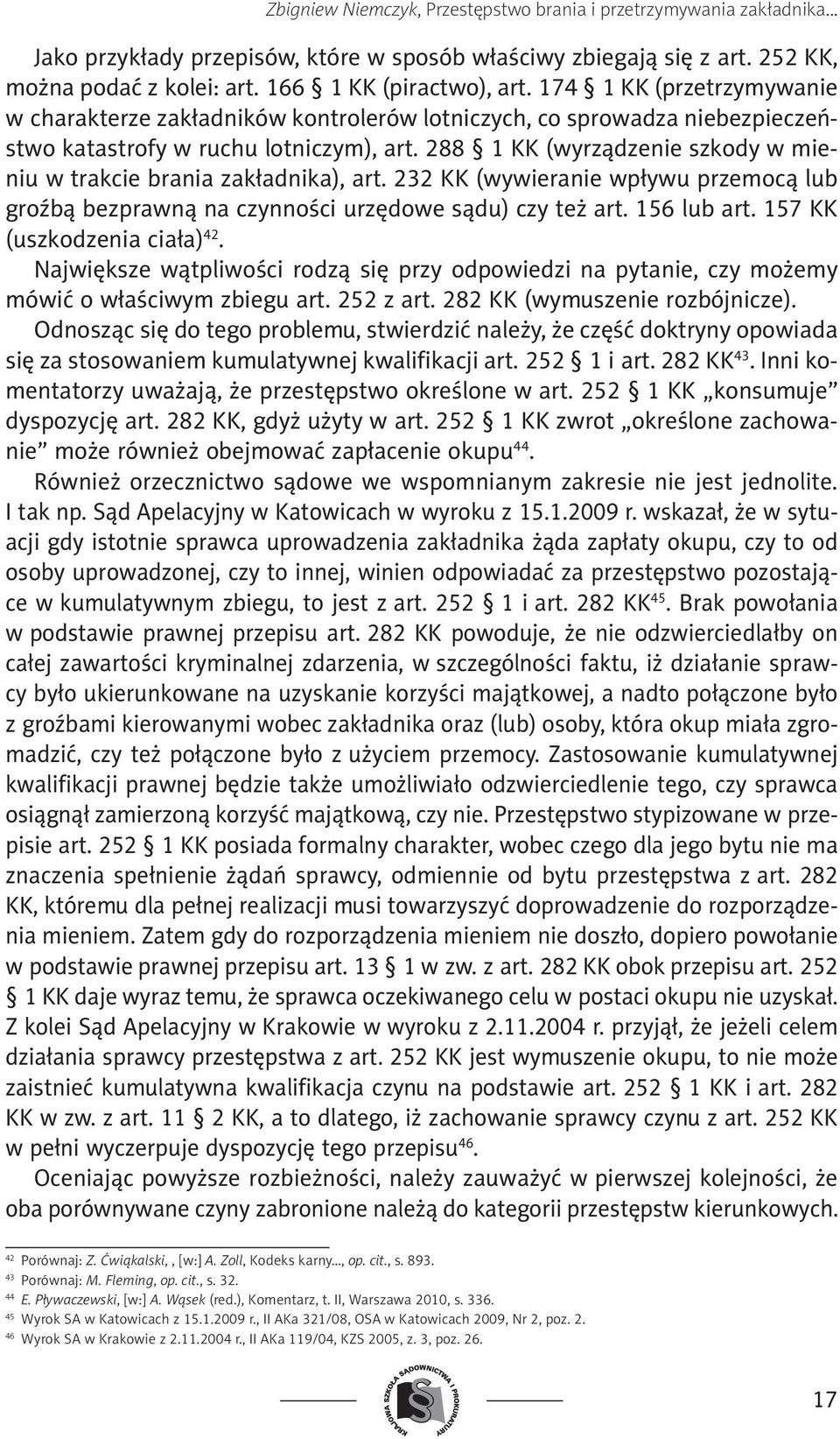 288 1 KK (wyrządzenie szkody w mieniu w trakcie brania zakładnika), art. 232 KK (wywieranie wpływu przemocą lub groźbą bezprawną na czynności urzędowe sądu) czy też art. 156 lub art.