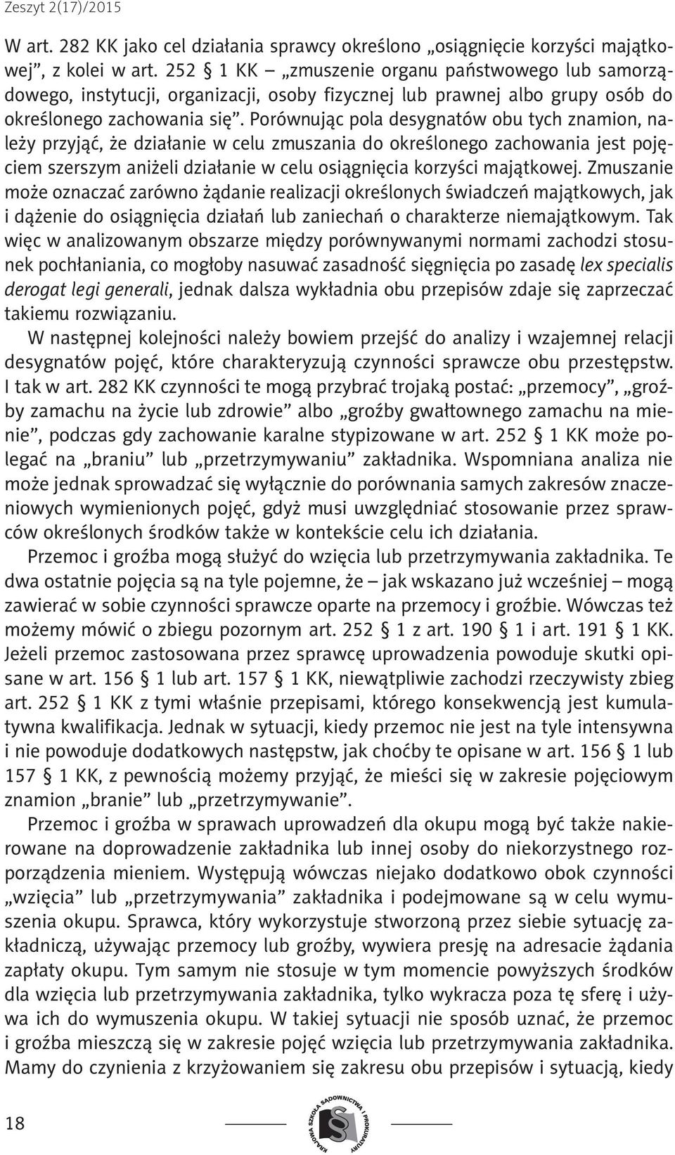 Porównując pola desygnatów obu tych znamion, należy przyjąć, że działanie w celu zmuszania do określonego zachowania jest pojęciem szerszym aniżeli działanie w celu osiągnięcia korzyści majątkowej.