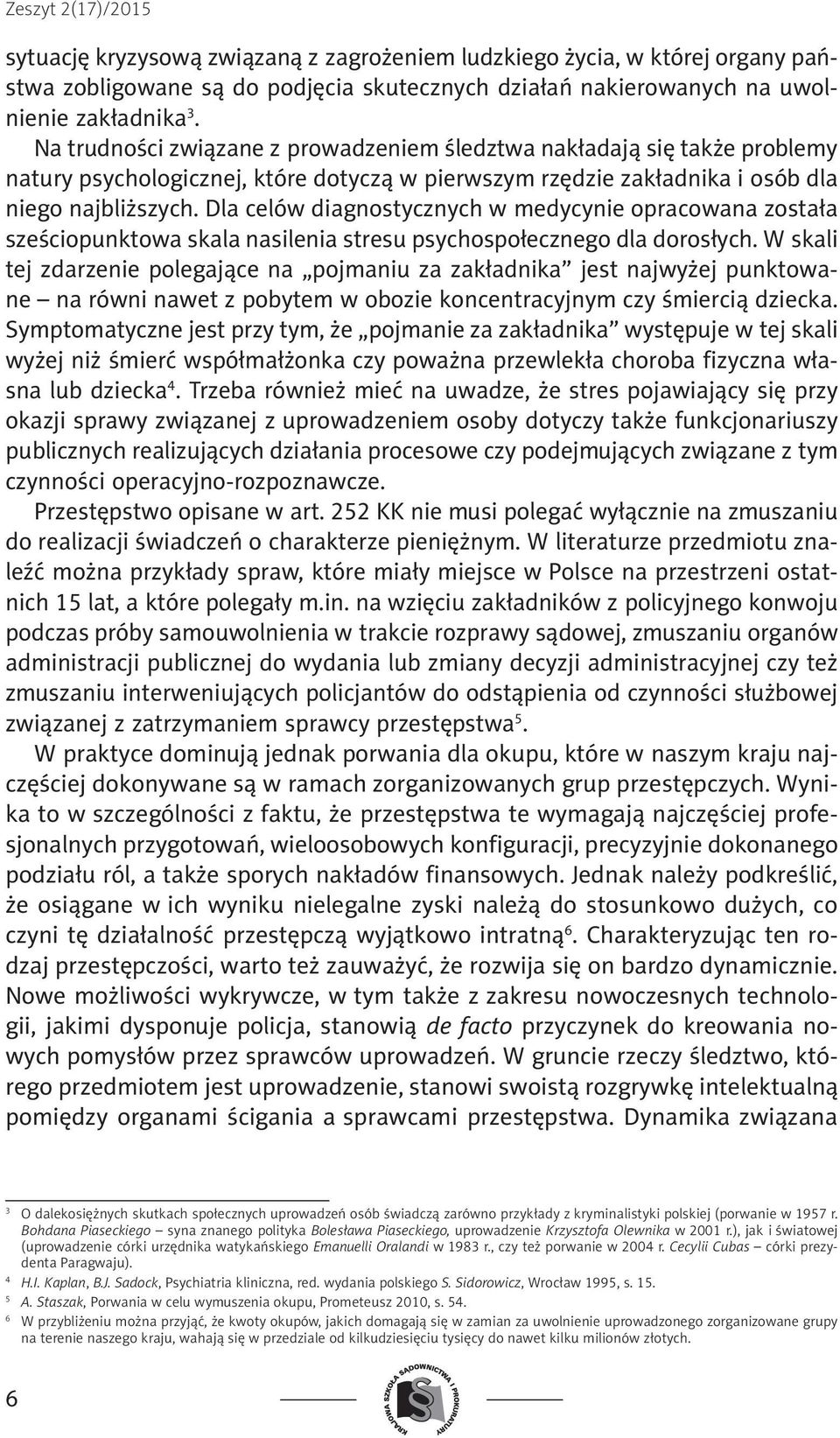 Dla celów diagnostycznych w medycynie opracowana została sześciopunktowa skala nasilenia stresu psychospołecznego dla dorosłych.