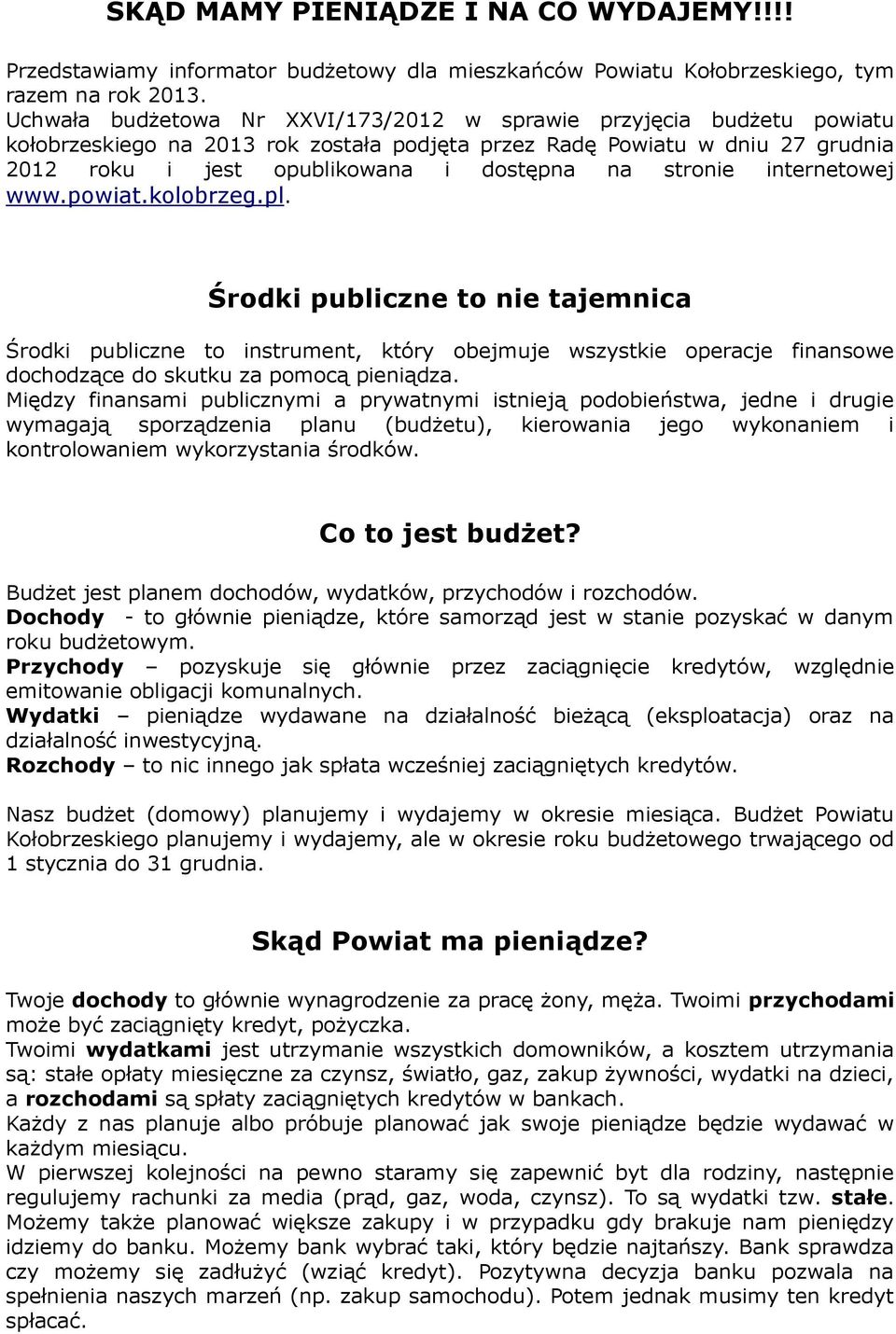 stronie internetowej www.powiat.kolobrzeg.pl. Środki publiczne to nie tajemnica Środki publiczne to instrument, który obejmuje wszystkie operacje finansowe dochodzące do skutku za pomocą pieniądza.