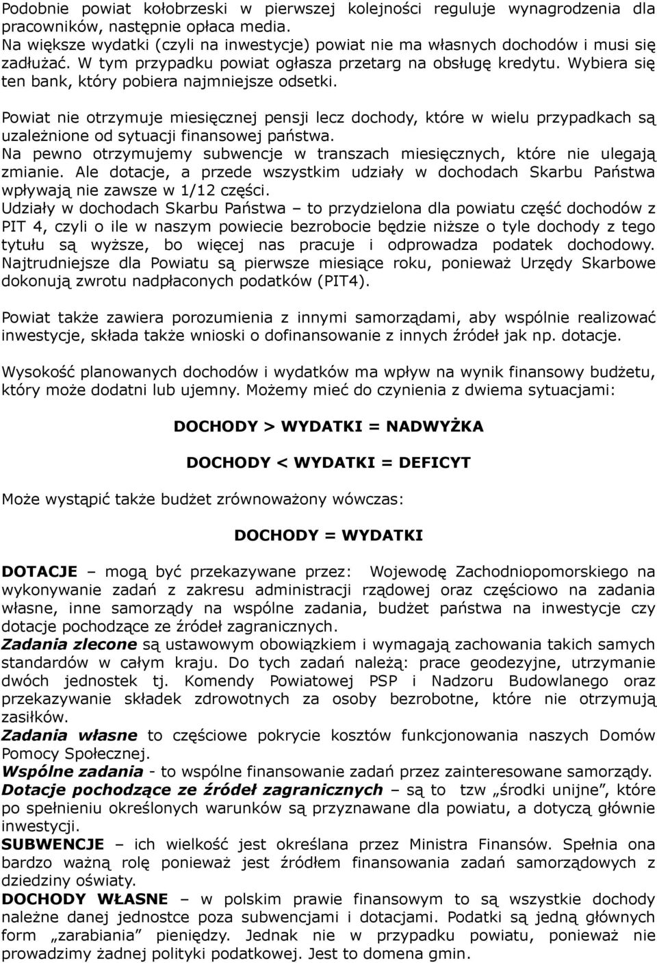 Wybiera się ten bank, który pobiera najmniejsze odsetki. Powiat nie otrzymuje miesięcznej pensji lecz dochody, które w wielu przypadkach są uzależnione od sytuacji finansowej państwa.