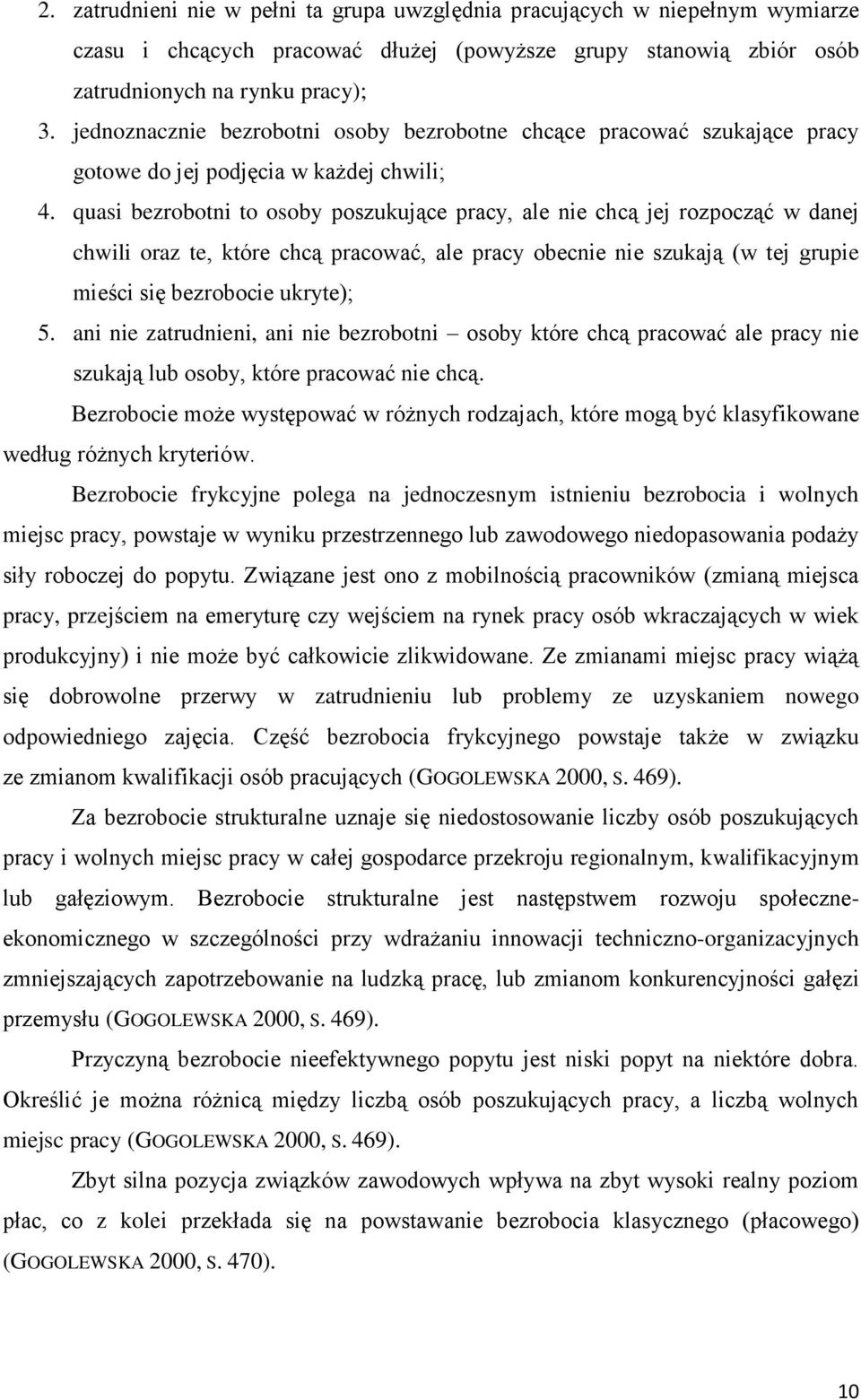 quasi bezrobotni to osoby poszukujące pracy, ale nie chcą jej rozpocząć w danej chwili oraz te, które chcą pracować, ale pracy obecnie nie szukają (w tej grupie mieści się bezrobocie ukryte); 5.