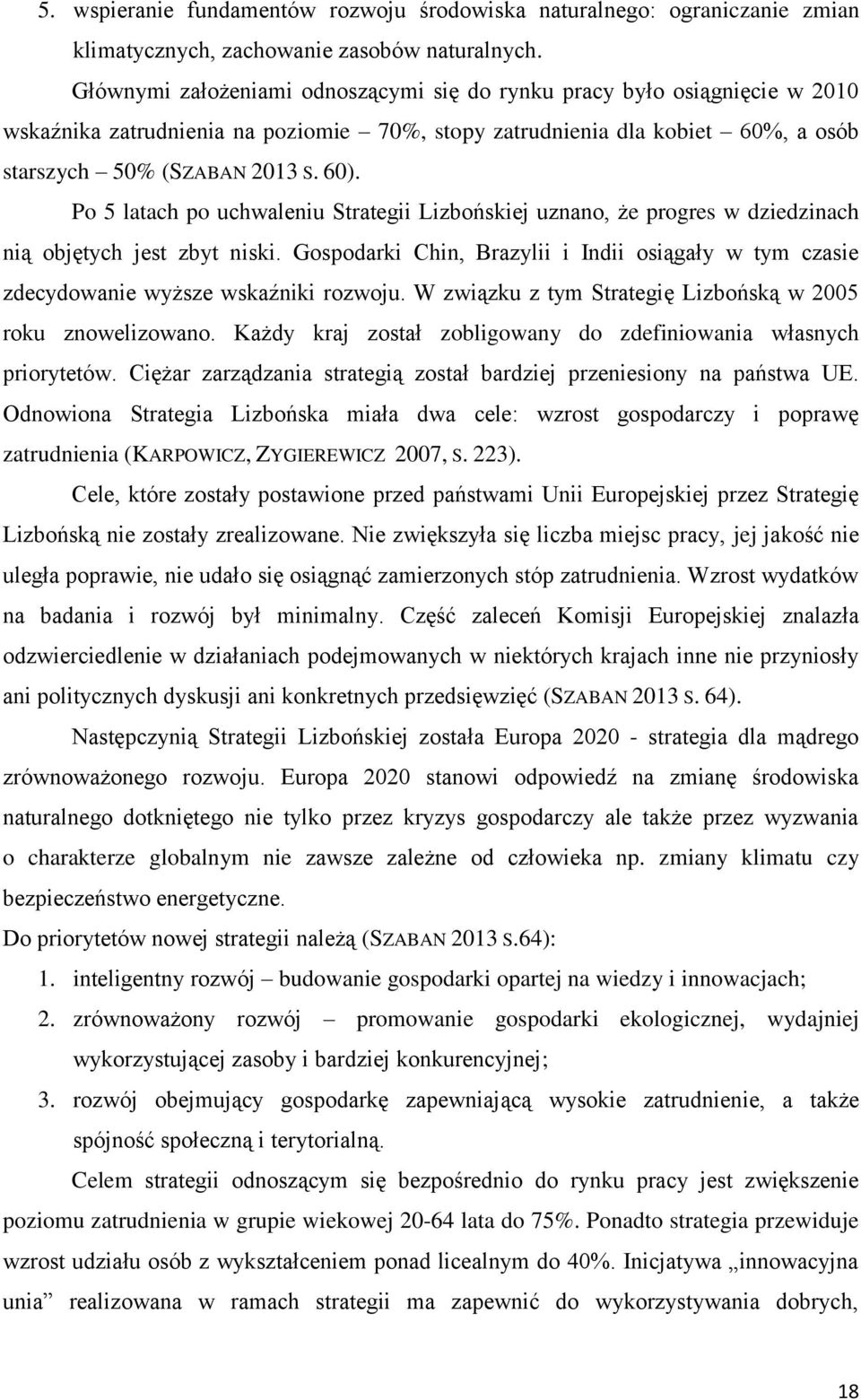 Po 5 latach po uchwaleniu Strategii Lizbońskiej uznano, że progres w dziedzinach nią objętych jest zbyt niski.