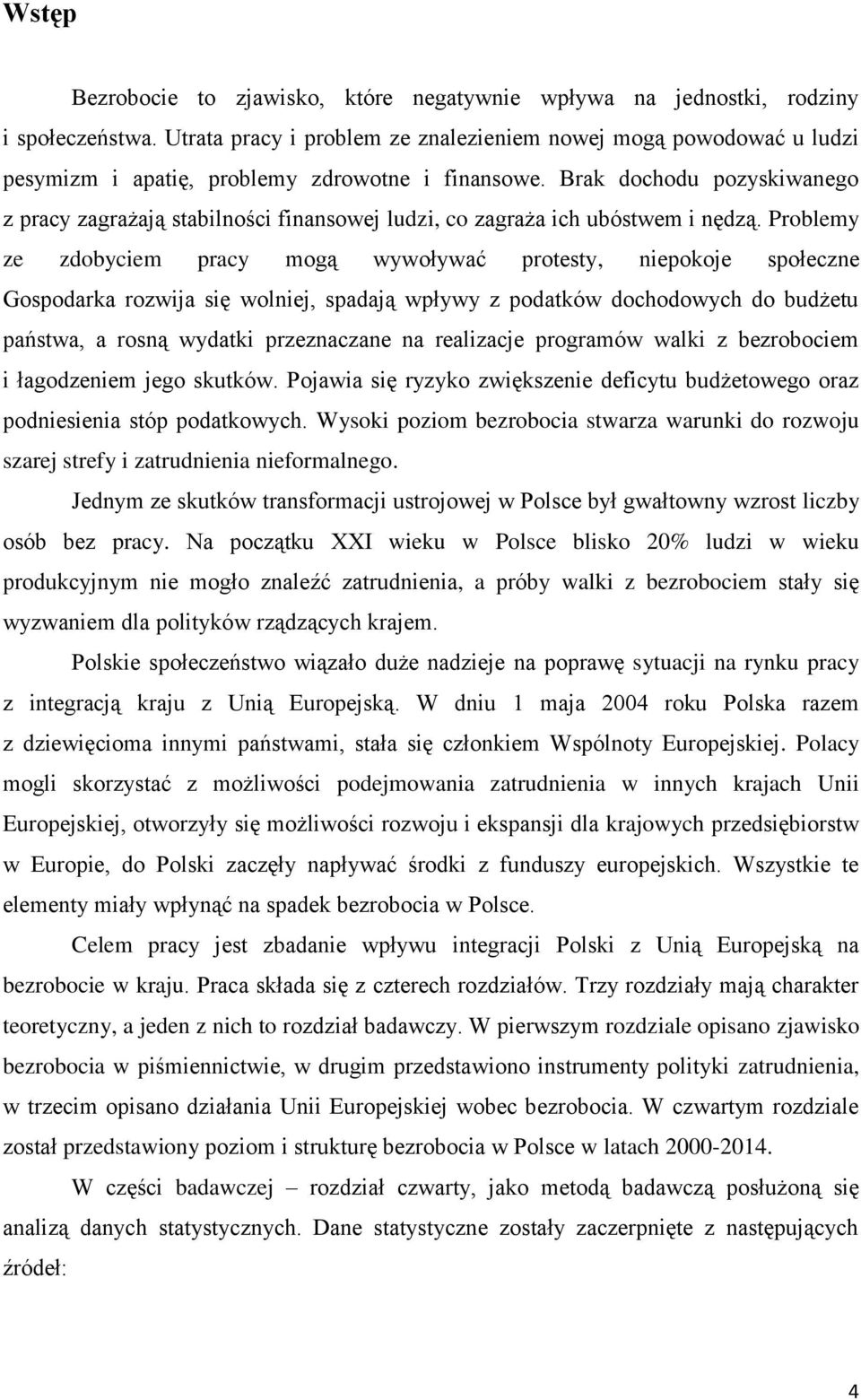 Brak dochodu pozyskiwanego z pracy zagrażają stabilności finansowej ludzi, co zagraża ich ubóstwem i nędzą.