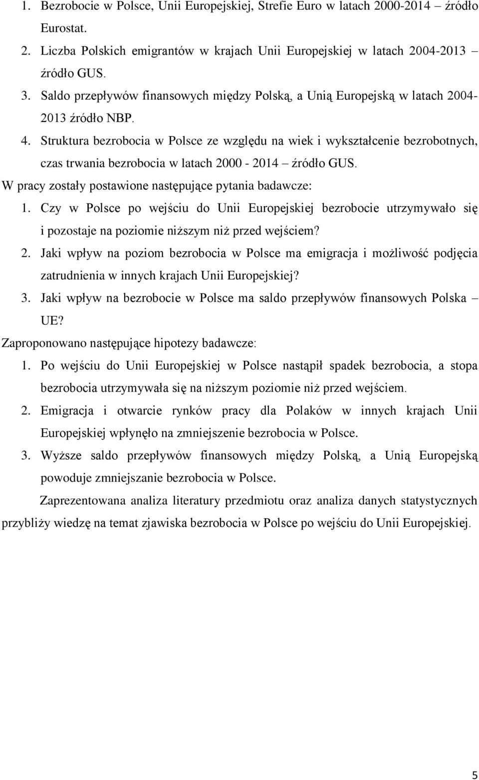 Struktura bezrobocia w Polsce ze względu na wiek i wykształcenie bezrobotnych, czas trwania bezrobocia w latach 2000-2014 źródło GUS. W pracy zostały postawione następujące pytania badawcze: 1.