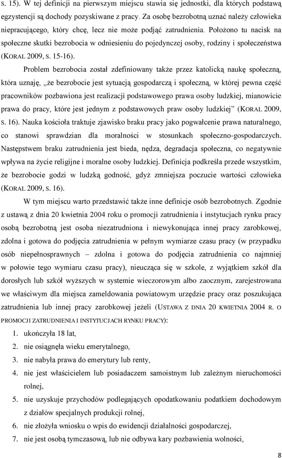 Położono tu nacisk na społeczne skutki bezrobocia w odniesieniu do pojedynczej osoby, rodziny i społeczeństwa (KORAL 2009, S. 15-16).