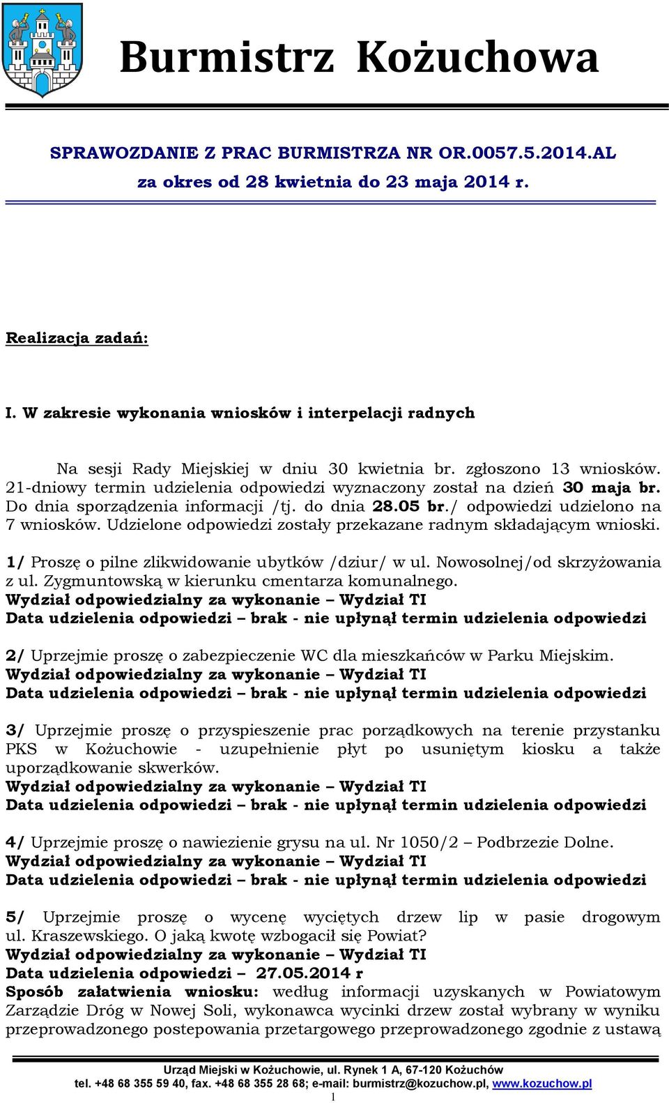 Udzielone odpowiedzi zostały przekazane radnym składającym wnioski. 1/ Proszę o pilne zlikwidowanie ubytków /dziur/ w ul. Nowosolnej/od skrzyżowania z ul.