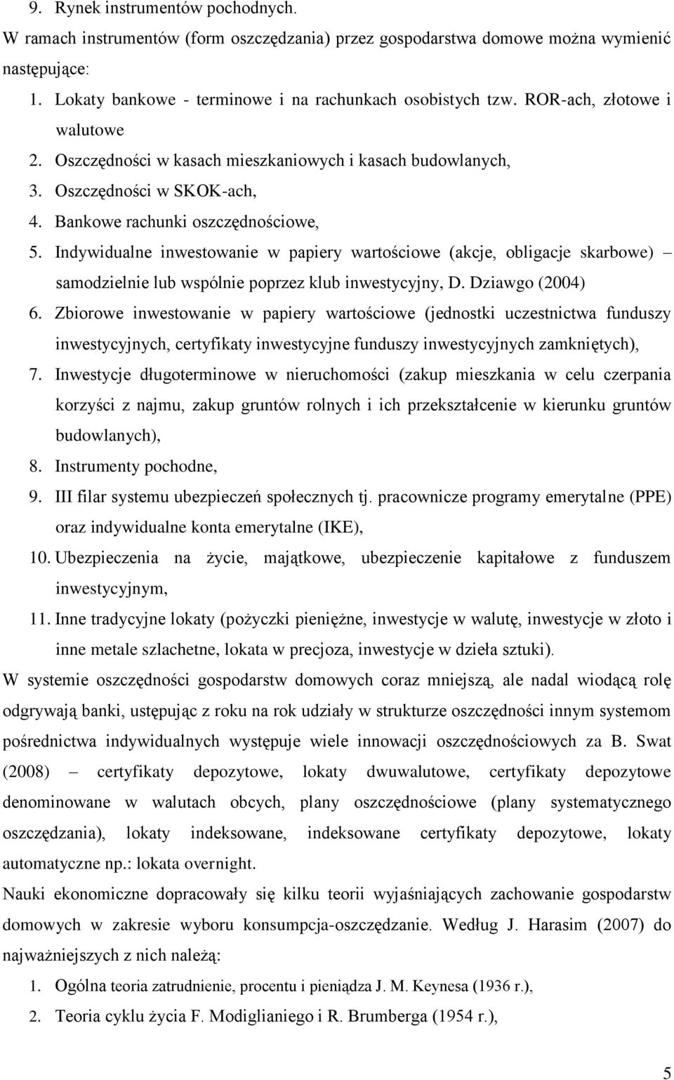 Indywidualne inwestowanie w papiery wartościowe (akcje, obligacje skarbowe) samodzielnie lub wspólnie poprzez klub inwestycyjny, D. Dziawgo (2004) 6.