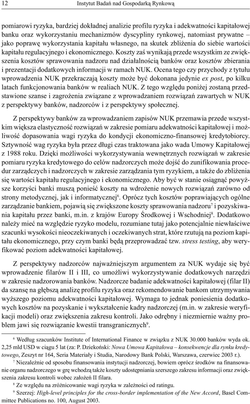 Koszty zaś wynikają przede wszystkim ze zwiększenia kosztów sprawowania nadzoru nad działalnością banków oraz kosztów zbierania i prezentacji dodatkowych informacji w ramach NUK.