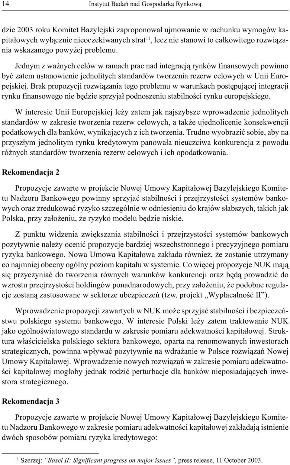 Brak propozycji rozwiązania tego problemu w warunkach postępującej integracji rynku finansowego nie będzie sprzyjał podnoszeniu stabilności rynku europejskiego.