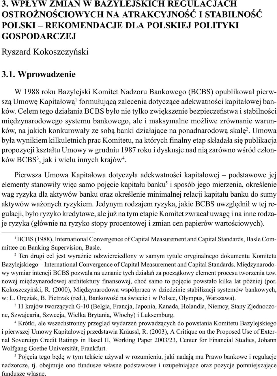 Wprowadzenie W 1988 roku Bazylejski Komitet Nadzoru Bankowego (BCBS) opublikował pierwszą Umowę Kapitałową 1 formułującą zalecenia dotyczące adekwatności kapitałowej banków.