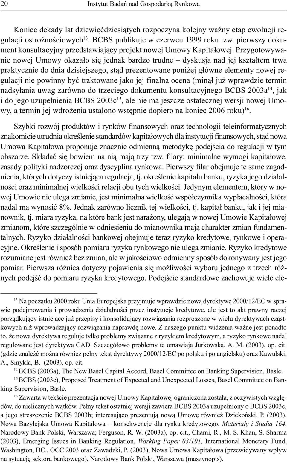 Przygotowywanie nowej Umowy okazało się jednak bardzo trudne dyskusja nad jej kształtem trwa praktycznie do dnia dzisiejszego, stąd prezentowane poniżej główne elementy nowej regulacji nie powinny