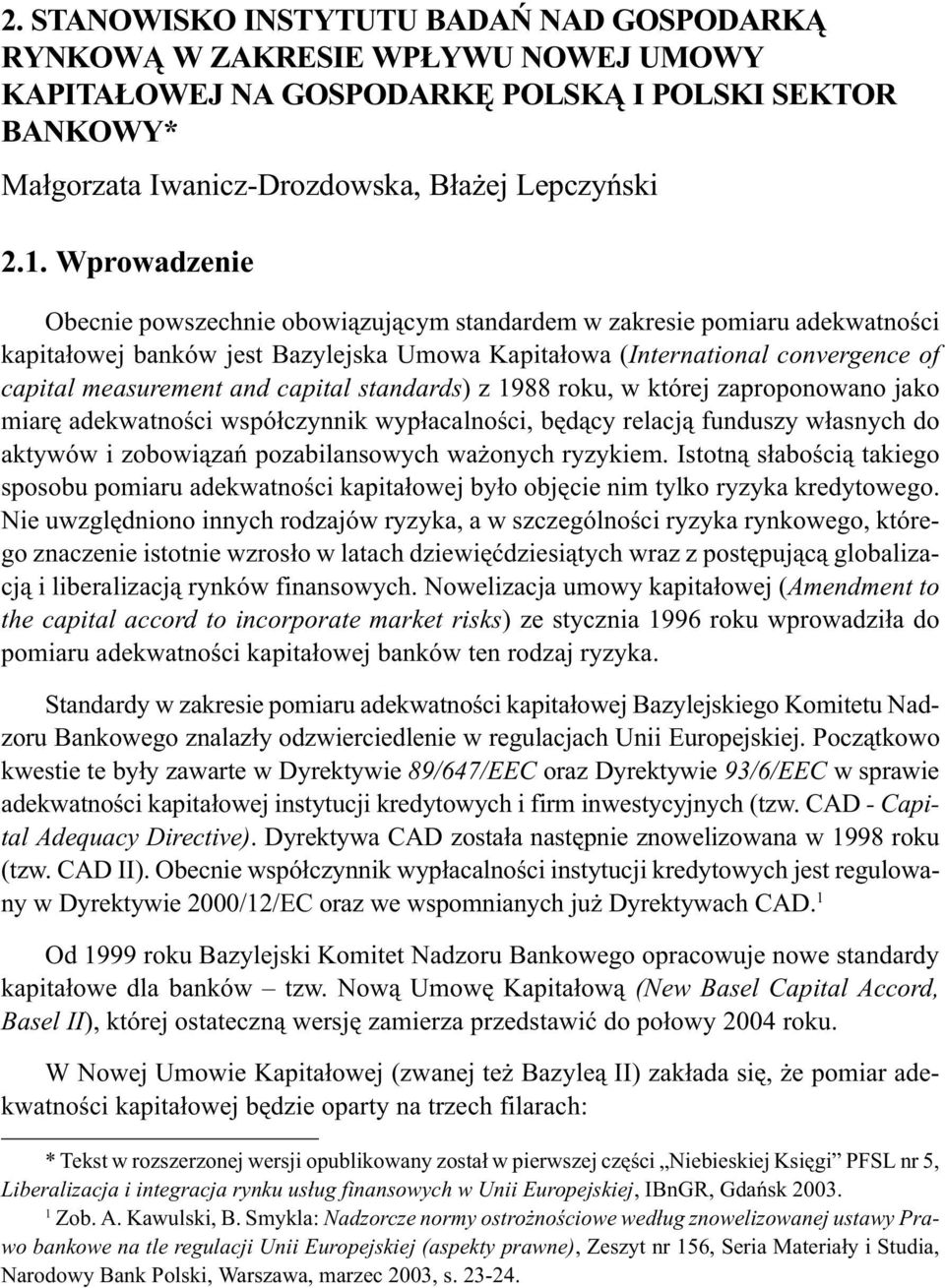 Wprowadzenie Obecnie powszechnie obowiązującym standardem w zakresie pomiaru adekwatności kapitałowej banków jest Bazylejska Umowa Kapitałowa (International convergence of capital measurement and