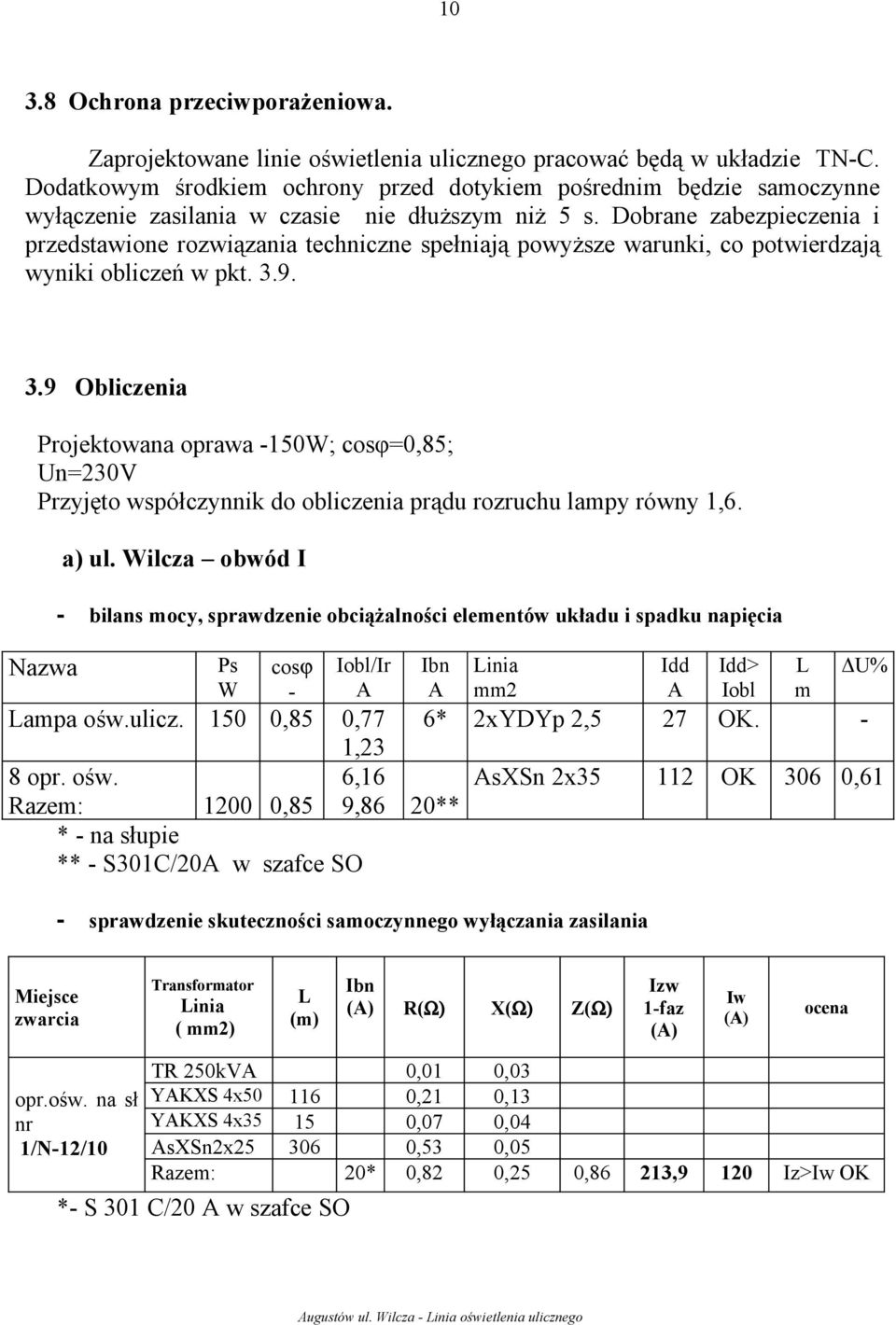 Dobrane zabezpieczenia i przedstawione rozwiązania techniczne spełniają powyższe warunki, co potwierdzają wyniki obliczeń w pkt. 3.