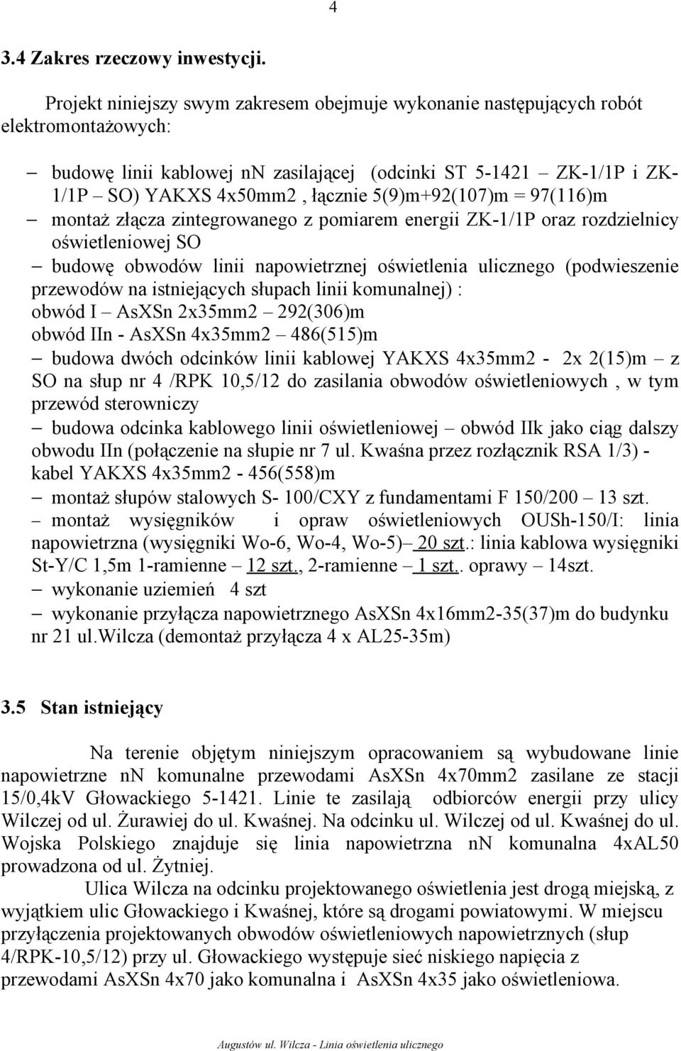 5(9)m+92(107)m = 97(116)m montaż złącza zintegrowanego z pomiarem energii ZK-1/1P oraz rozdzielnicy oświetleniowej SO budowę obwodów linii napowietrznej oświetlenia ulicznego (podwieszenie przewodów