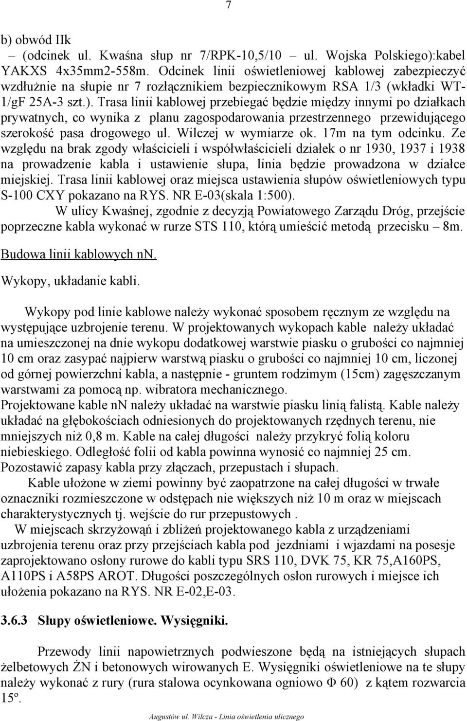 Trasa linii kablowej przebiegać będzie między innymi po działkach prywatnych, co wynika z planu zagospodarowania przestrzennego przewidującego szerokość pasa drogowego ul. Wilczej w wymiarze ok.