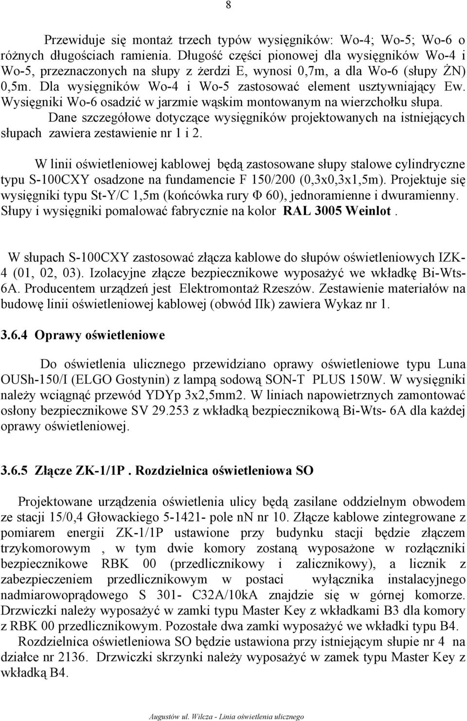 Wysięgniki Wo-6 osadzić w jarzmie wąskim montowanym na wierzchołku słupa. Dane szczegółowe dotyczące wysięgników projektowanych na istniejących słupach zawiera zestawienie nr 1 i 2.