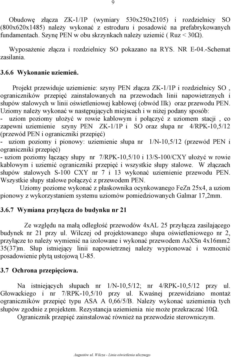 Projekt przewiduje uziemienie: szyny PEN złącza ZK-1/1P i rozdzielnicy SO, ograniczników przepięć zainstalowanych na przewodach linii napowietrznych i słupów stalowych w linii oświetleniowej kablowej