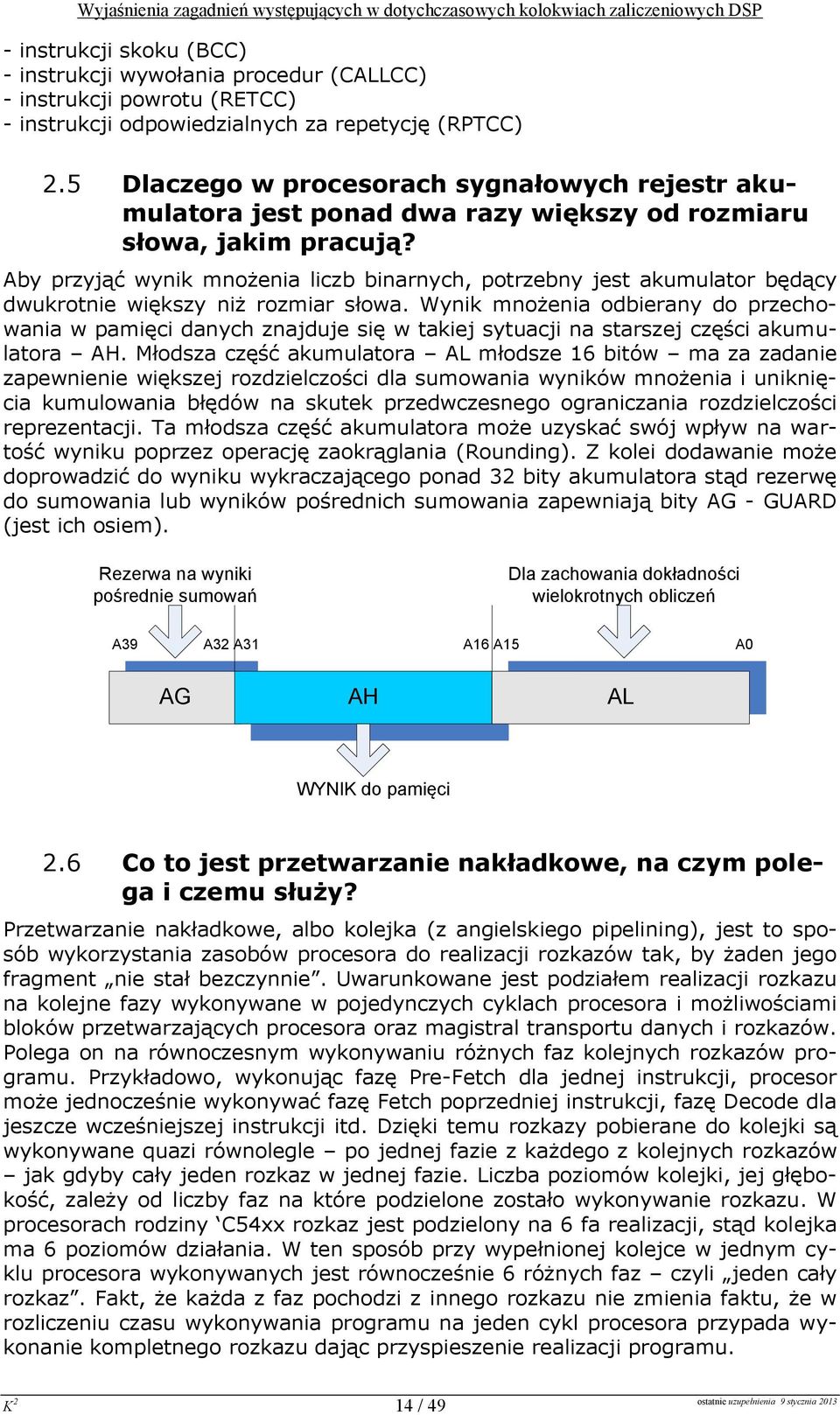 Aby przyjąć wynik mnżenia liczb binarnych, ptrzebny jest akumulatr będący dwukrtnie większy niż rzmiar słwa.