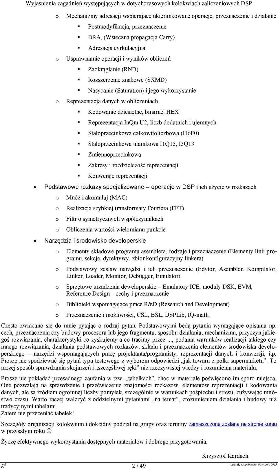 i ujemnych Stałprzecinkwa całkwitliczbwa (I16F0) Stałprzecinkwa ułamkwa I1Q15, I3Q13 Zmiennprzecinkwa Zakresy i rzdzielczść reprezentacji Knwersje reprezentacji Pdstawwe rzkazy specjalizwane peracje