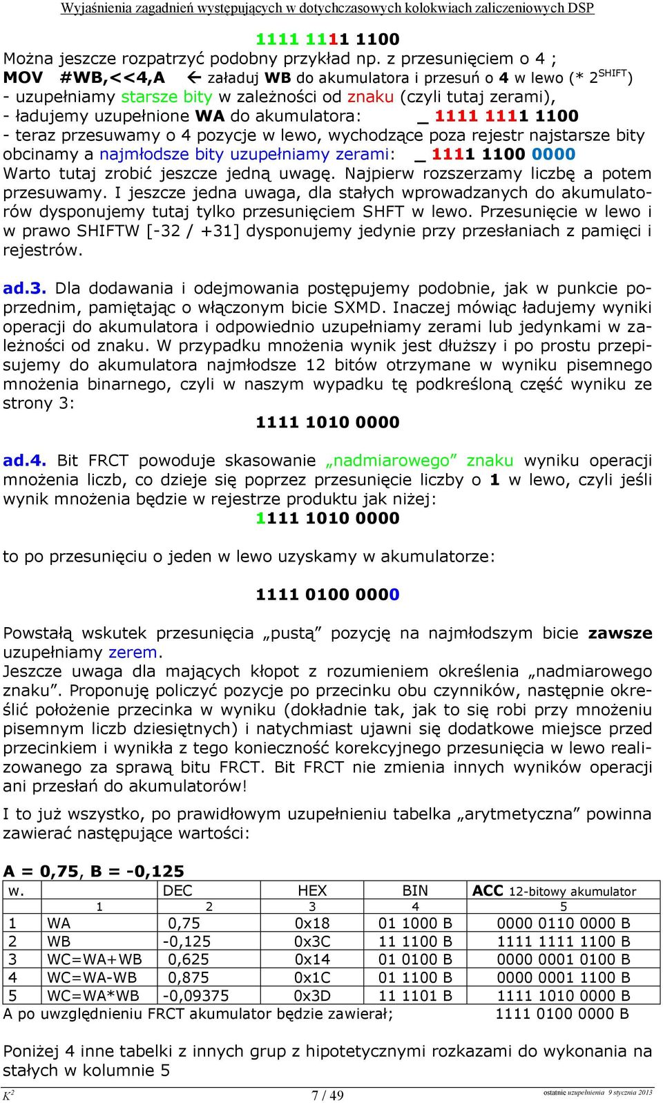 1111 1111 1100 - teraz przesuwamy 4 pzycje w lew, wychdzące pza rejestr najstarsze bity bcinamy a najmłdsze bity uzupełniamy zerami: _ 1111 1100 0000 art tutaj zrbić jeszcze jedną uwagę.