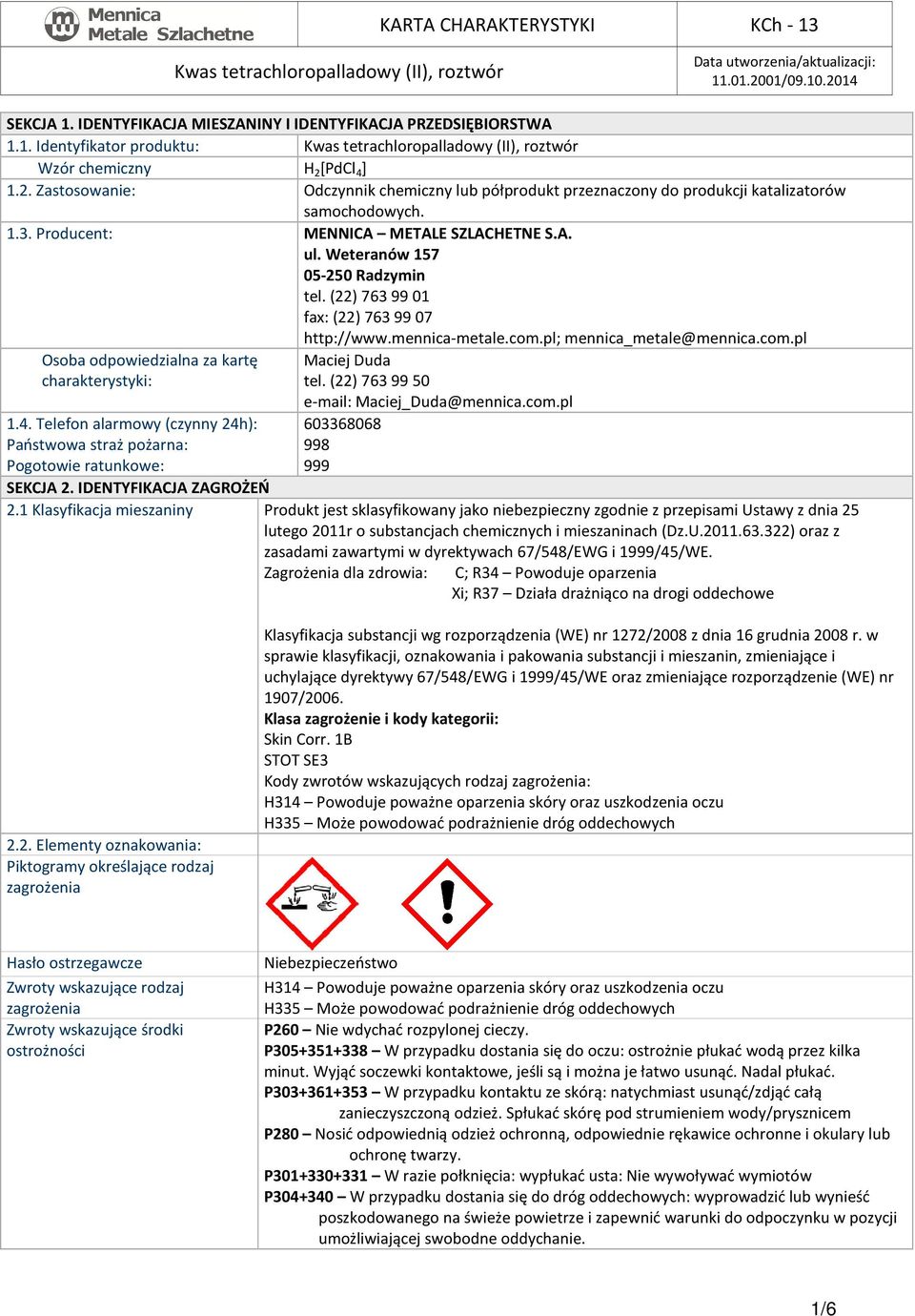 Weteranów 157 05-250 Radzymin tel. (22) 7639901 fax: (22) 7639907 http://www.mennica-metale.com.pl; mennica_metale@mennica.com.pl Osoba odpowiedzialna za kartę charakterystyki: 1.4.