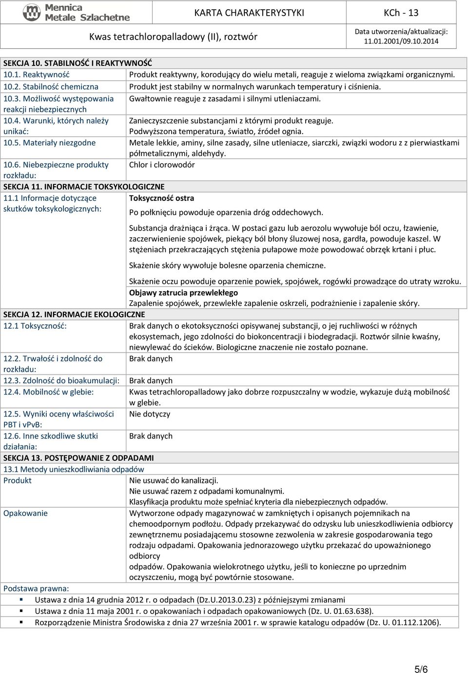 reakcji niebezpiecznych 10.4. Warunki, których należy Zanieczyszczenie substancjami z którymi produkt reaguje. unikać: Podwyższona temperatura, światło, źródeł ognia. 10.5.