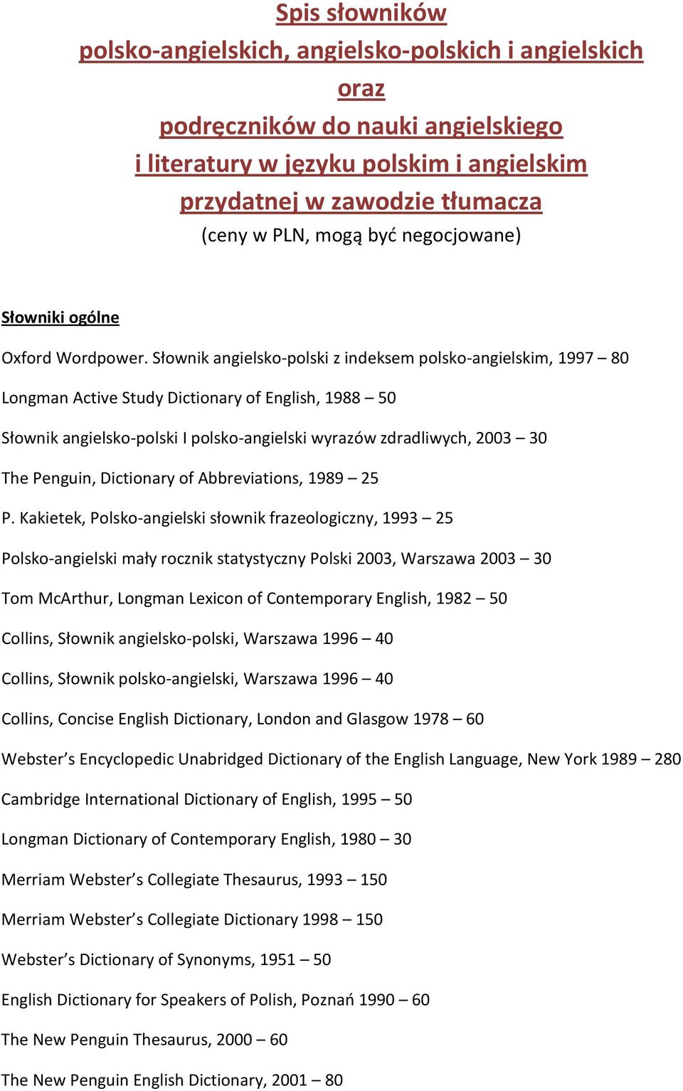 Słownik angielsko-polski z indeksem polsko-angielskim, 1997 80 Longman Active Study Dictionary of English, 1988 50 Słownik angielsko-polski I polsko-angielski wyrazów zdradliwych, 2003 30 The