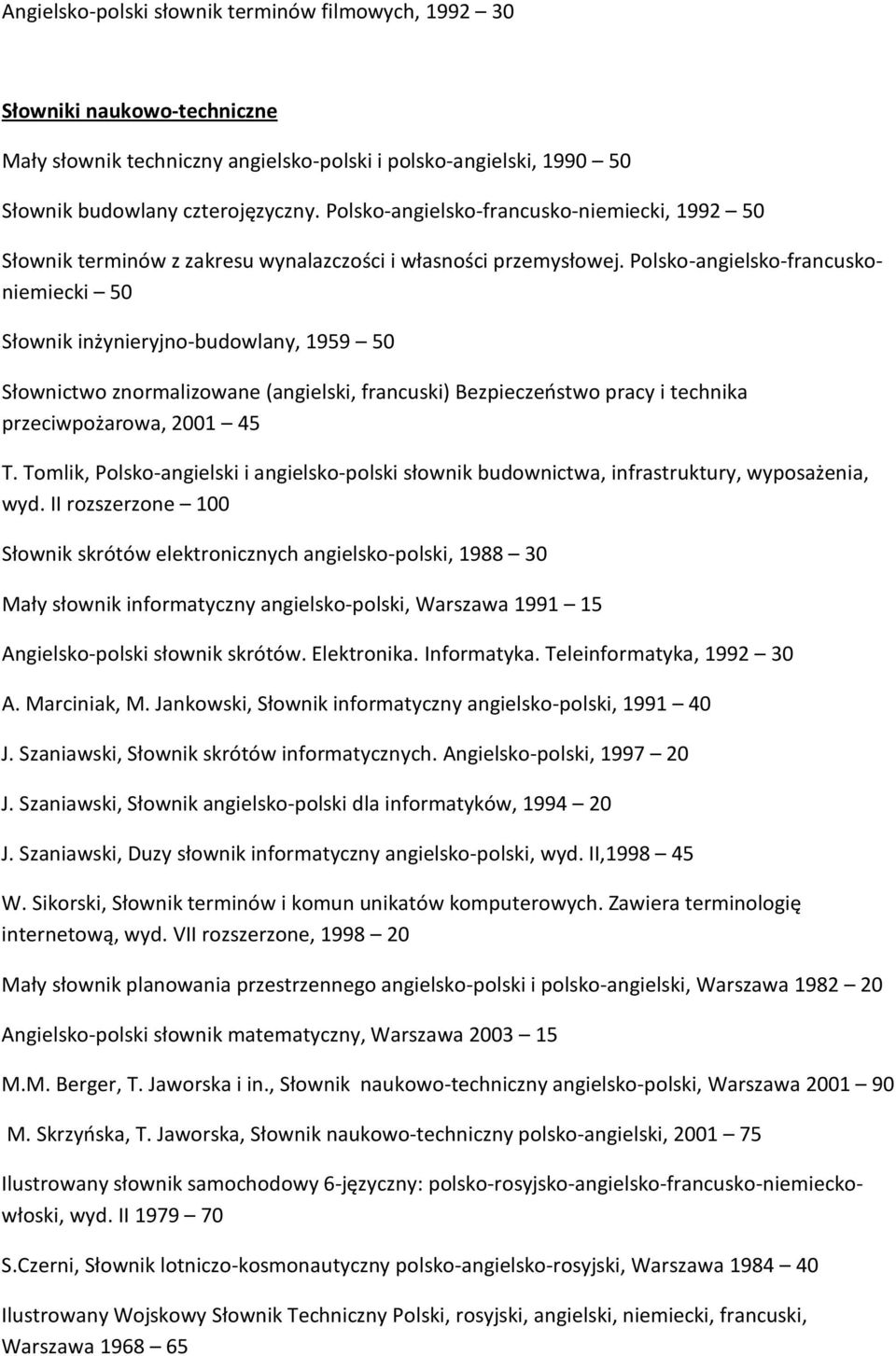 Polsko-angielsko-francuskoniemiecki 50 Słownik inżynieryjno-budowlany, 1959 50 Słownictwo znormalizowane (angielski, francuski) Bezpieczeństwo pracy i technika przeciwpożarowa, 2001 45 T.