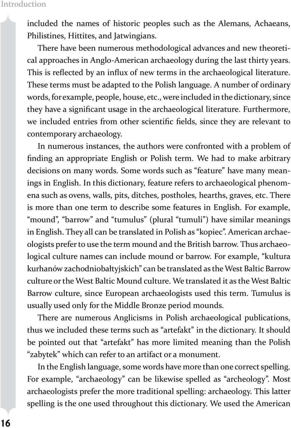 This is reflected by an influx of new terms in the archaeological literature. These terms must be adapted to the Polish language. A number of ordinary words, for example, people, house, etc.