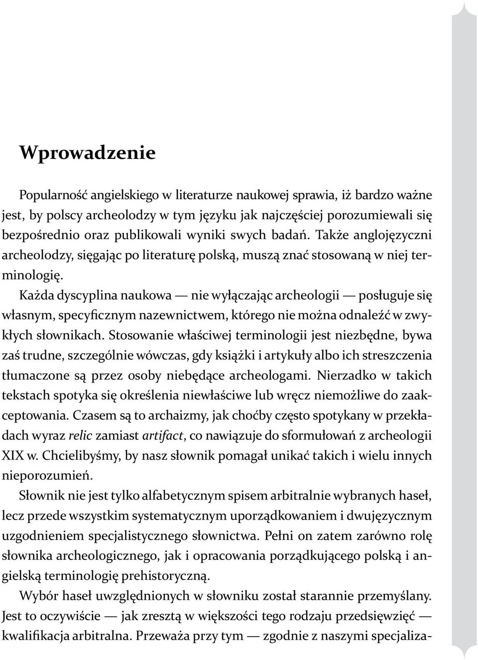 Każda dyscyplina naukowa nie wyłączając archeologii posługuje się własnym, specyficznym nazewnictwem, którego nie można odnaleźć w zwykłych słownikach.