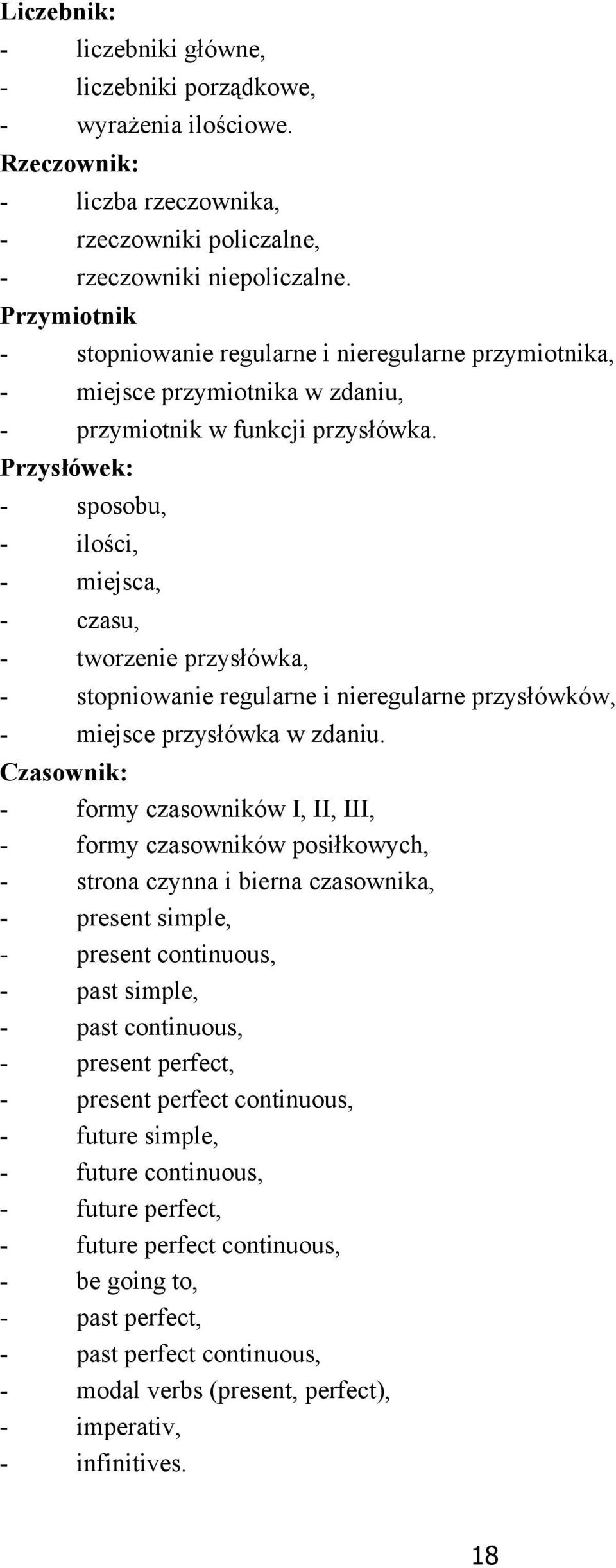 Przysłówek: - sposobu, - ilości, - miejsca, - czasu, - tworzenie przysłówka, - stopniowanie regularne i nieregularne przysłówków, - miejsce przysłówka w zdaniu.