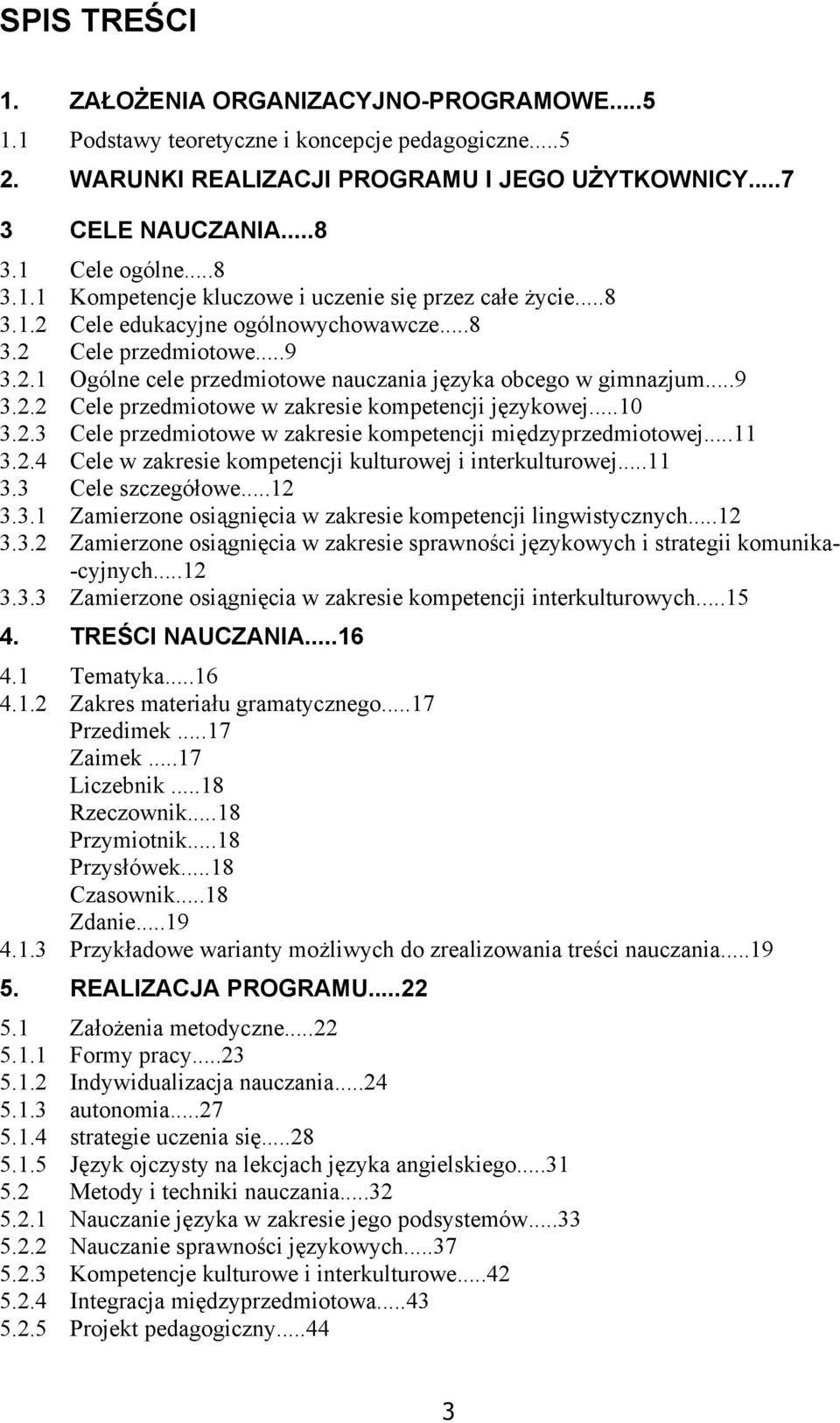 ..9 3.2.2 Cele przedmiotowe w zakresie kompetencji językowej...10 3.2.3 Cele przedmiotowe w zakresie kompetencji międzyprzedmiotowej...11 3.2.4 Cele w zakresie kompetencji kulturowej i interkulturowej.