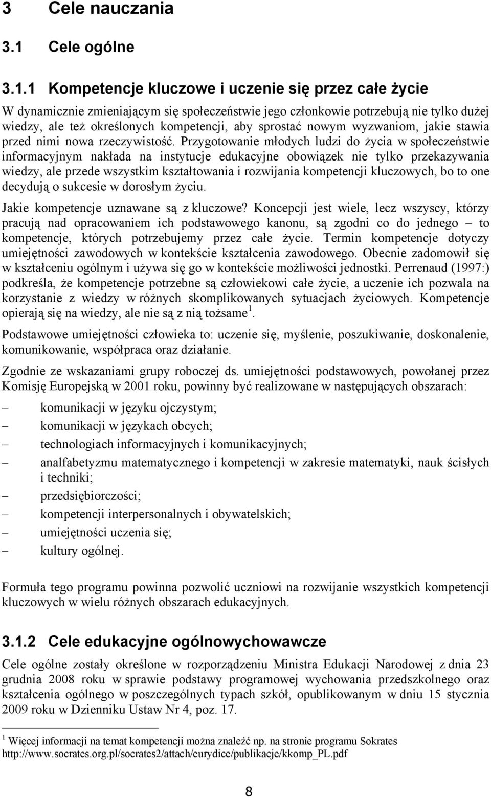 1 Kompetencje kluczowe i uczenie się przez całe życie W dynamicznie zmieniającym się społeczeństwie jego członkowie potrzebują nie tylko dużej wiedzy, ale też określonych kompetencji, aby sprostać