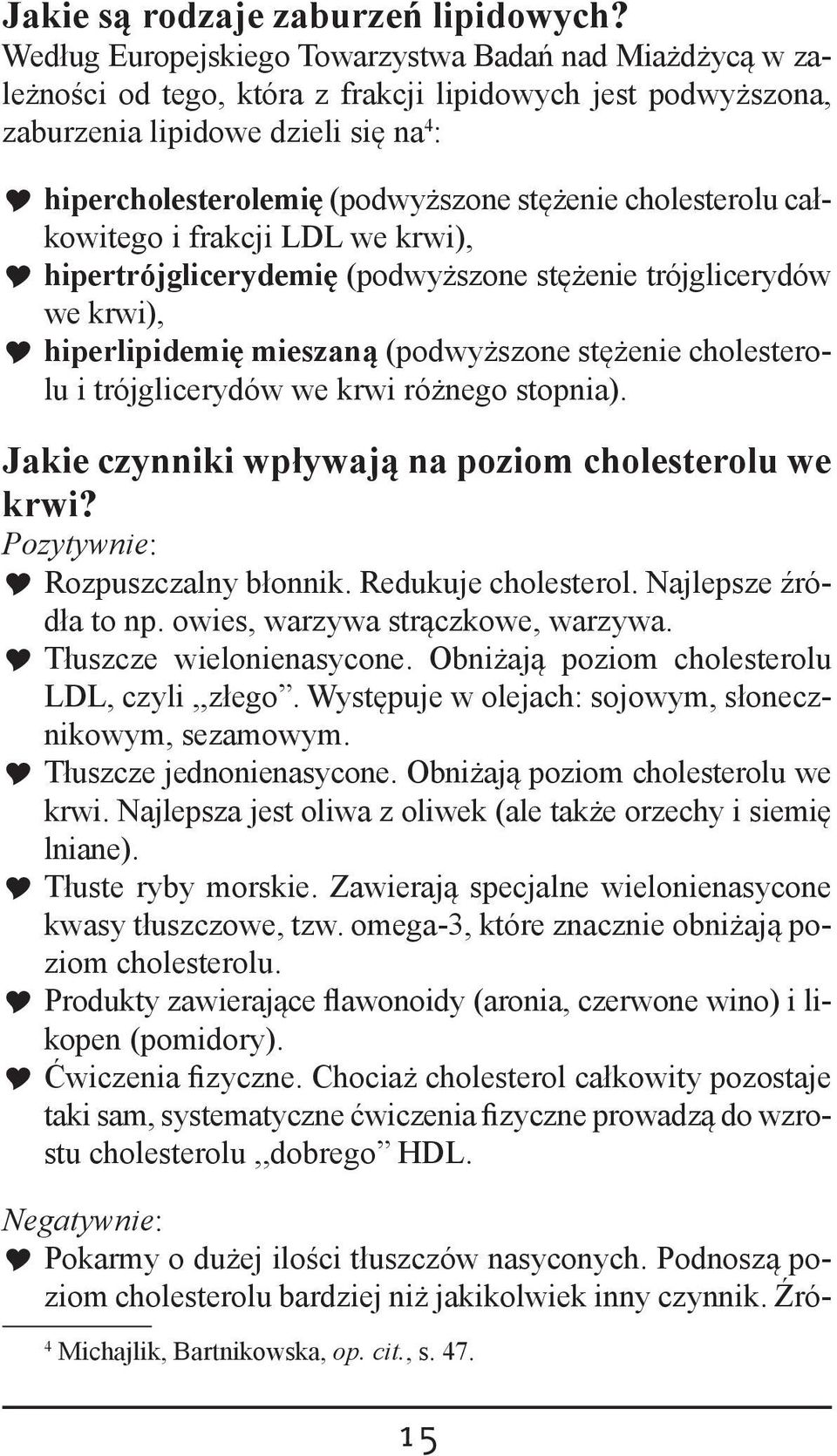 stężenie cholesterolu całkowitego i frakcji LDL we krwi), hipertrójglicerydemię (podwyższone stężenie trójglicerydów we krwi), hiperlipidemię mieszaną (podwyższone stężenie cholesterolu i