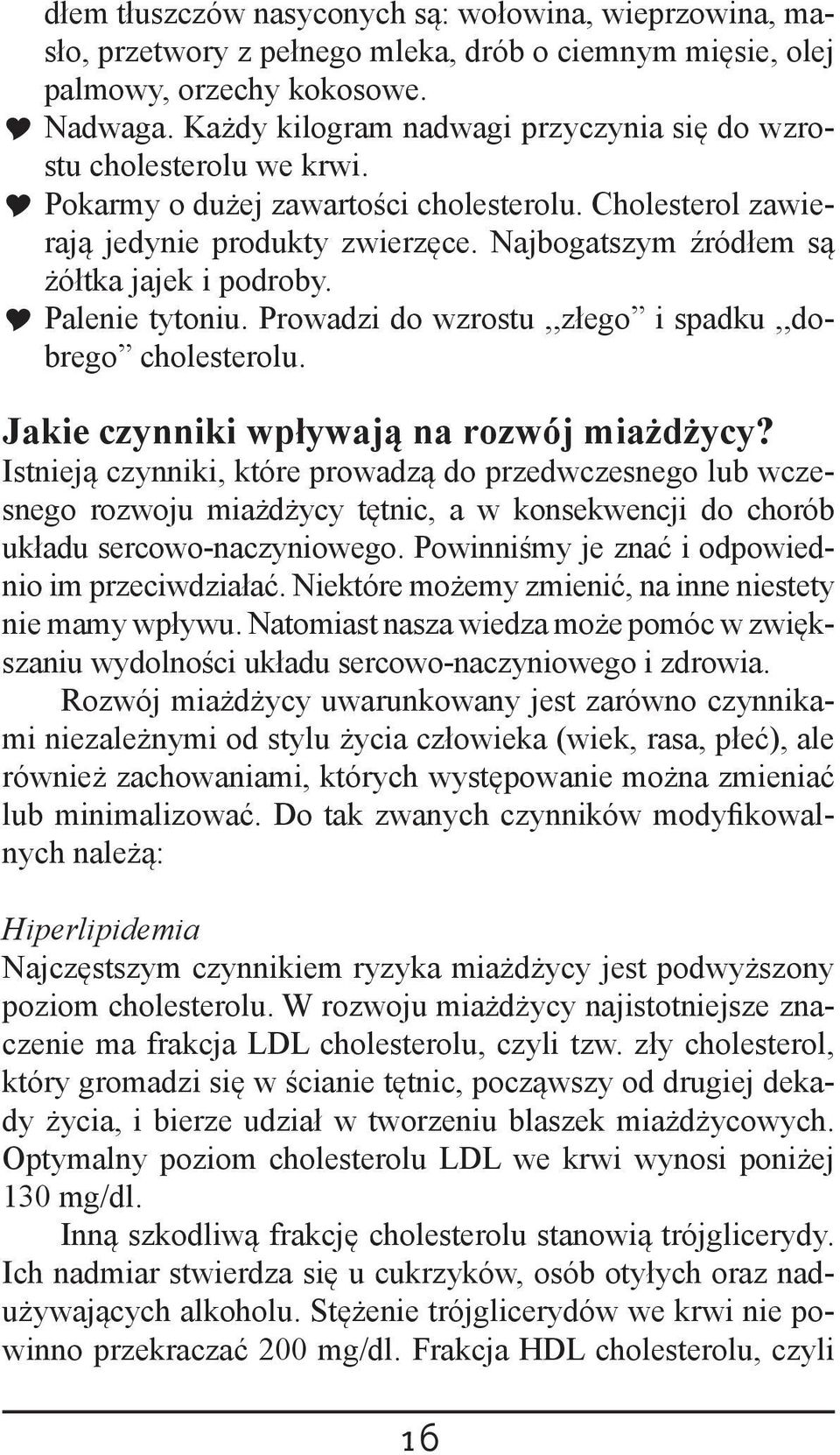 Najbogatszym źródłem są żółtka jajek i podroby. Palenie tytoniu. Prowadzi do wzrostu,,złego i spadku,,dobrego cholesterolu. Jakie czynniki wpływają na rozwój miażdżycy?